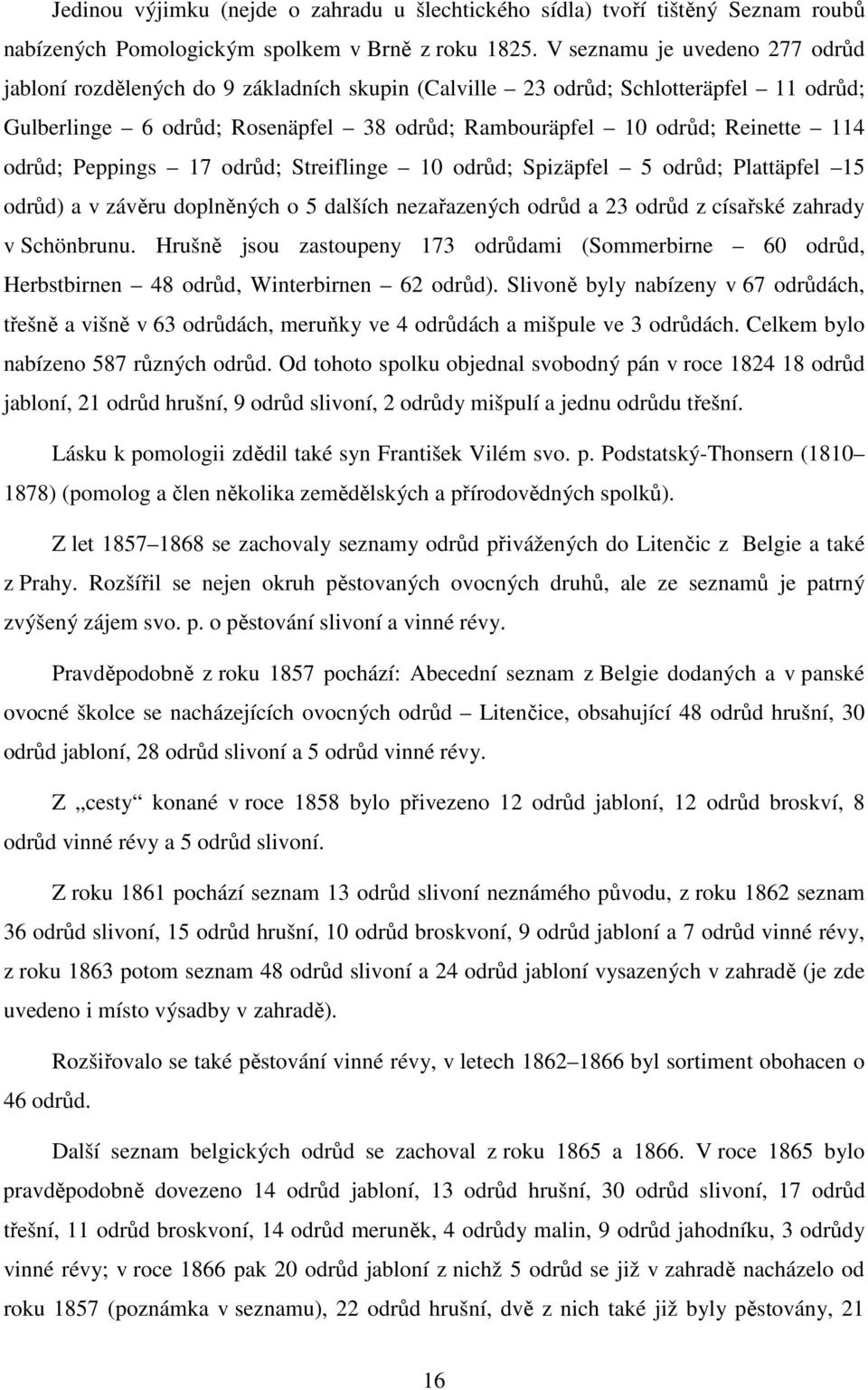 odrůd; Peppings 17 odrůd; Streiflinge 10 odrůd; Spizäpfel 5 odrůd; Plattäpfel 15 odrůd) a v závěru doplněných o 5 dalších nezařazených odrůd a 23 odrůd z císařské zahrady v Schönbrunu.