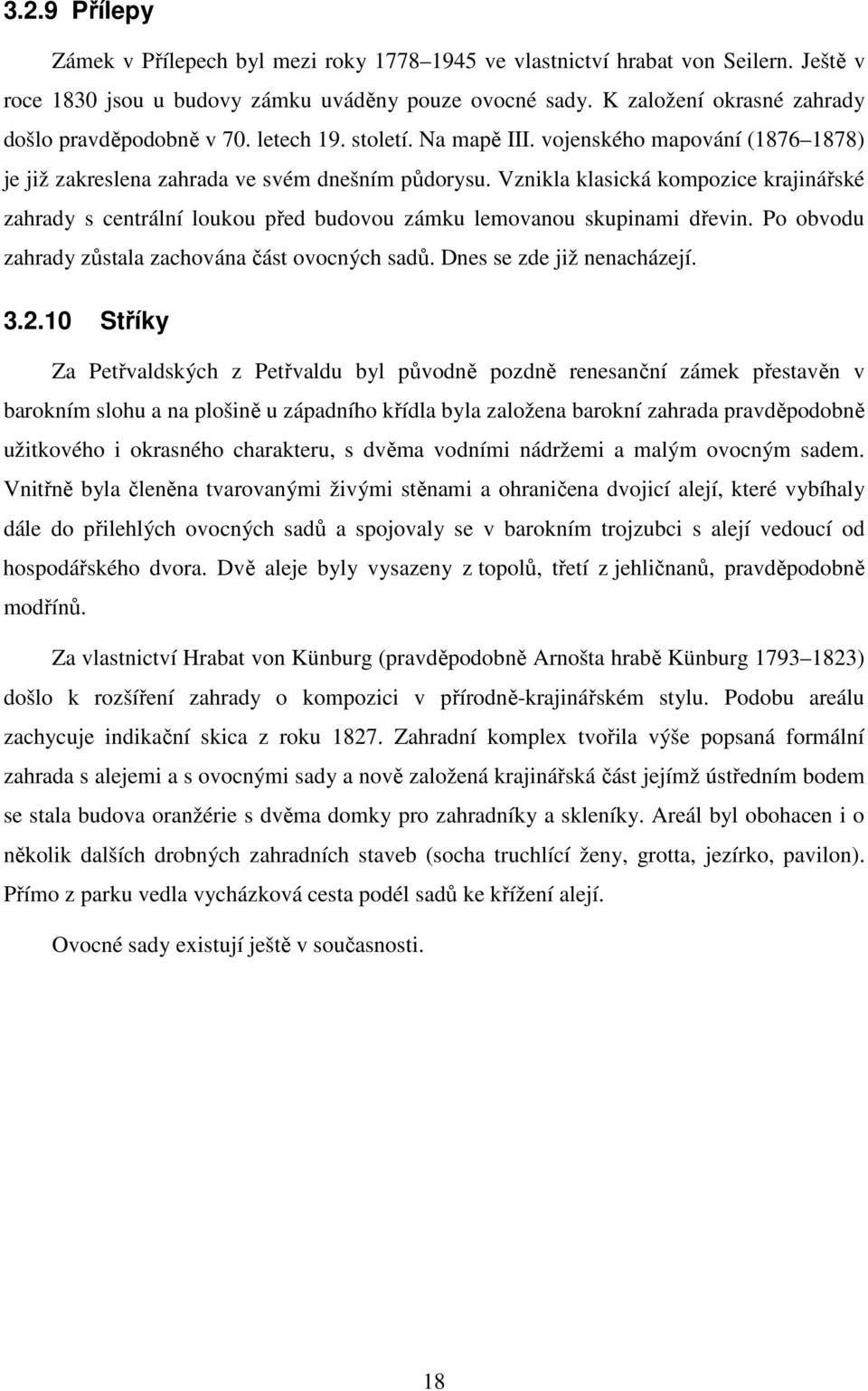 Vznikla klasická kompozice krajinářské zahrady s centrální loukou před budovou zámku lemovanou skupinami dřevin. Po obvodu zahrady zůstala zachována část ovocných sadů. Dnes se zde již nenacházejí. 3.