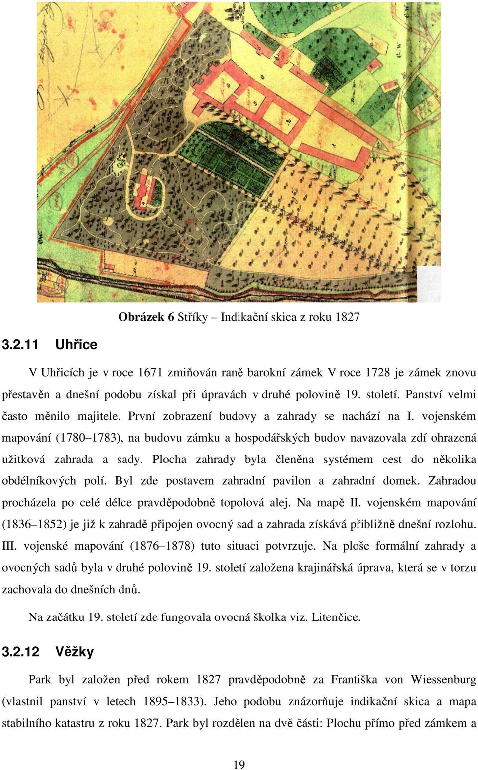 Panství velmi často měnilo majitele. První zobrazení budovy a zahrady se nachází na I.