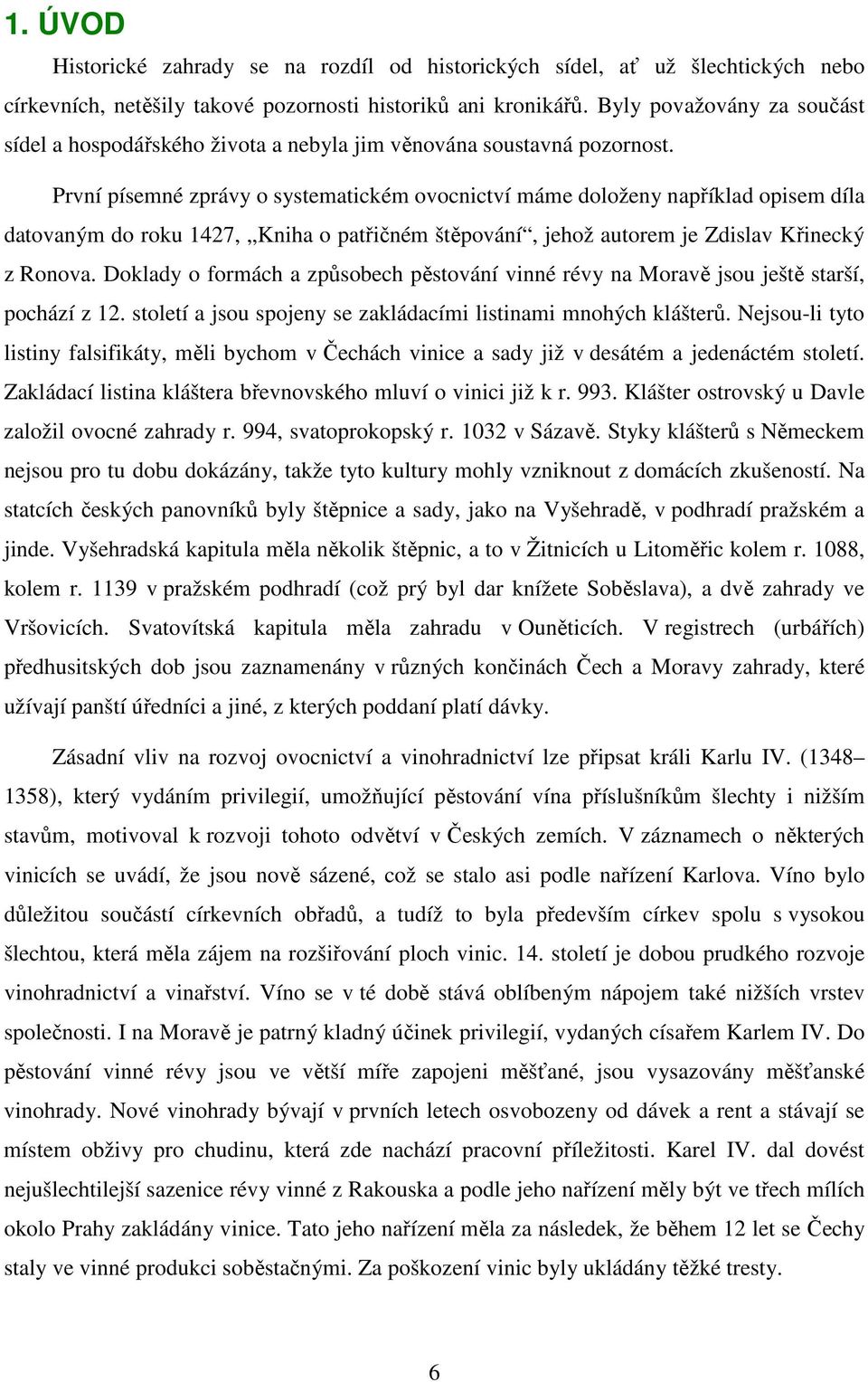 První písemné zprávy o systematickém ovocnictví máme doloženy například opisem díla datovaným do roku 1427, Kniha o patřičném štěpování, jehož autorem je Zdislav Křinecký z Ronova.