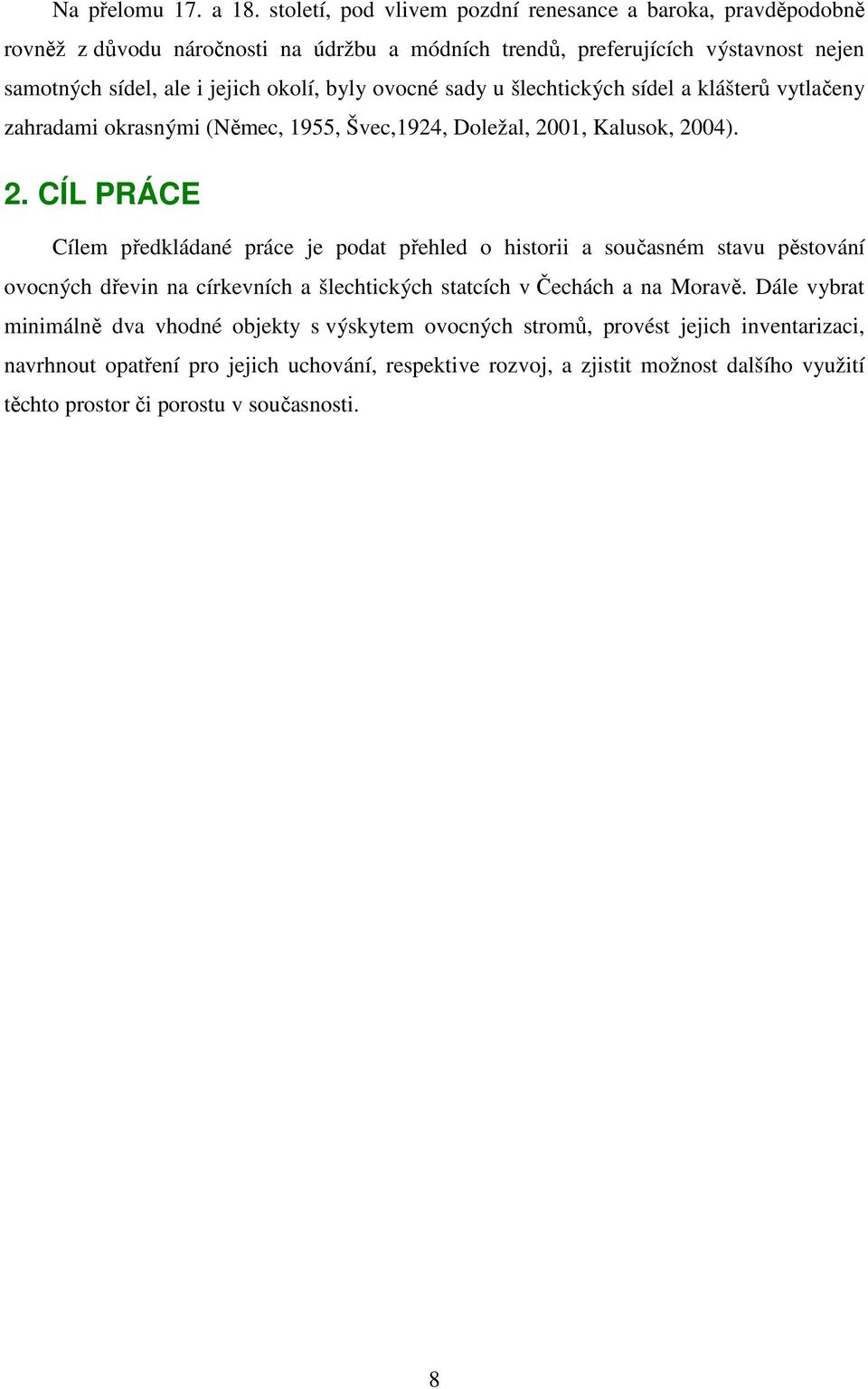 byly ovocné sady u šlechtických sídel a klášterů vytlačeny zahradami okrasnými (Němec, 1955, Švec,1924, Doležal, 20