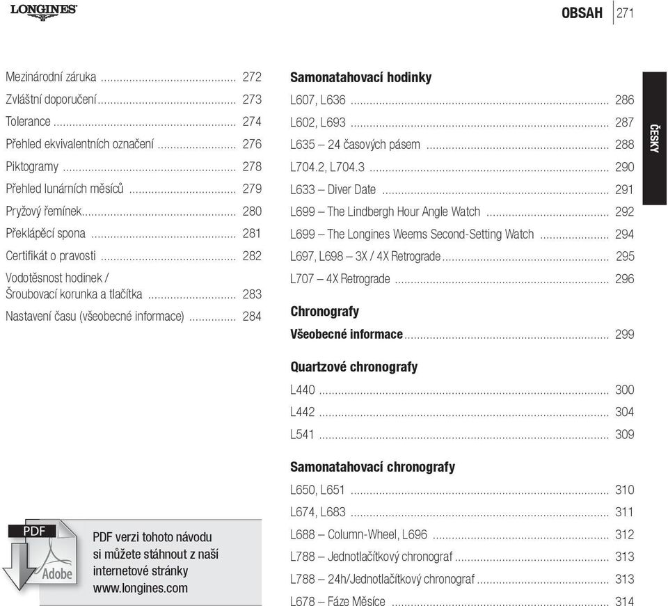 .. 284 PDF verzi tohoto návodu si můžete stáhnout z naší internetové stránky www.longines.com Samonatahovací hodinky L607, L636... 286 L602, L693... 287 L635 24 časových pásem... 288 L704.2, L704.3... 290 L633 Diver Date.