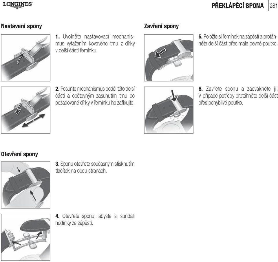 Posuňte mechanismus podél této delší části a opětovným zasunutím trnu do požadované dírky v řemínku ho zafixujte. 6.