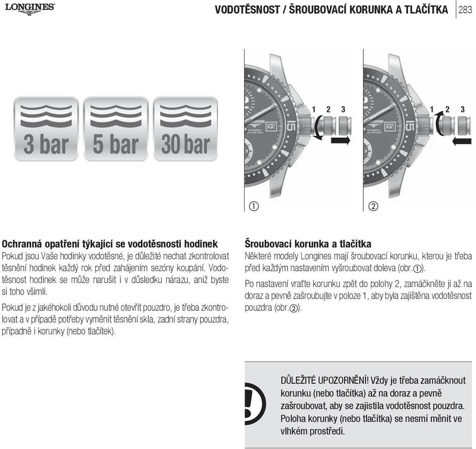 Pokud je z jakéhokoli důvodu nutné otevřít pouzdro, je třeba zkontrolovat a v případě potřeby vyměnit těsnění skla, zadní strany pouzdra, případně i korunky (nebo tlačítek).