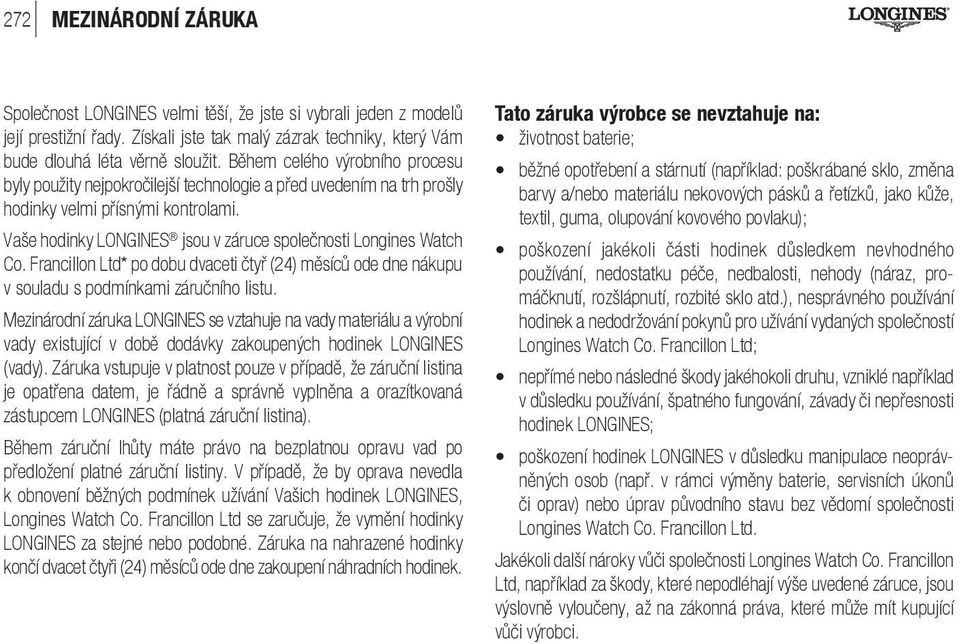 Vaše hodinky LONGINES jsou v záruce společnosti Longines Watch Co. Francillon Ltd* po dobu dvaceti čtyř (24) měsíců ode dne nákupu v souladu s podmínkami záručního listu.