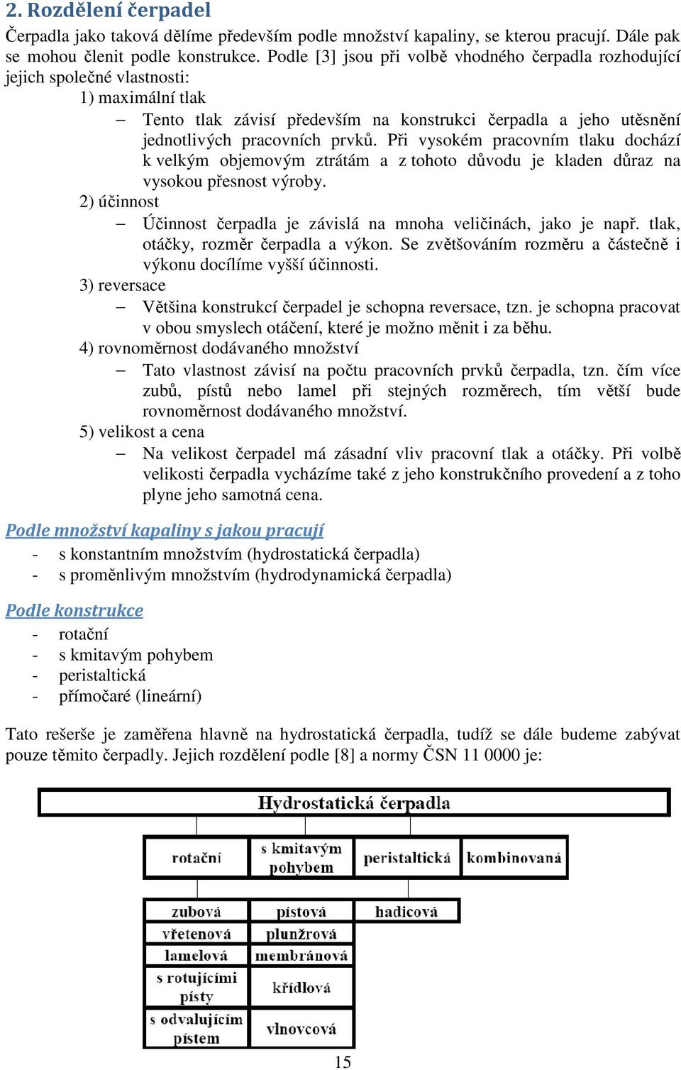 Při vysokém pracovním tlaku dochází k velkým objemovým ztrátám a z tohoto důvodu je kladen důraz na vysokou přesnost výroby. 2) účinnost Účinnost čerpadla je závislá na mnoha veličinách, jako je např.