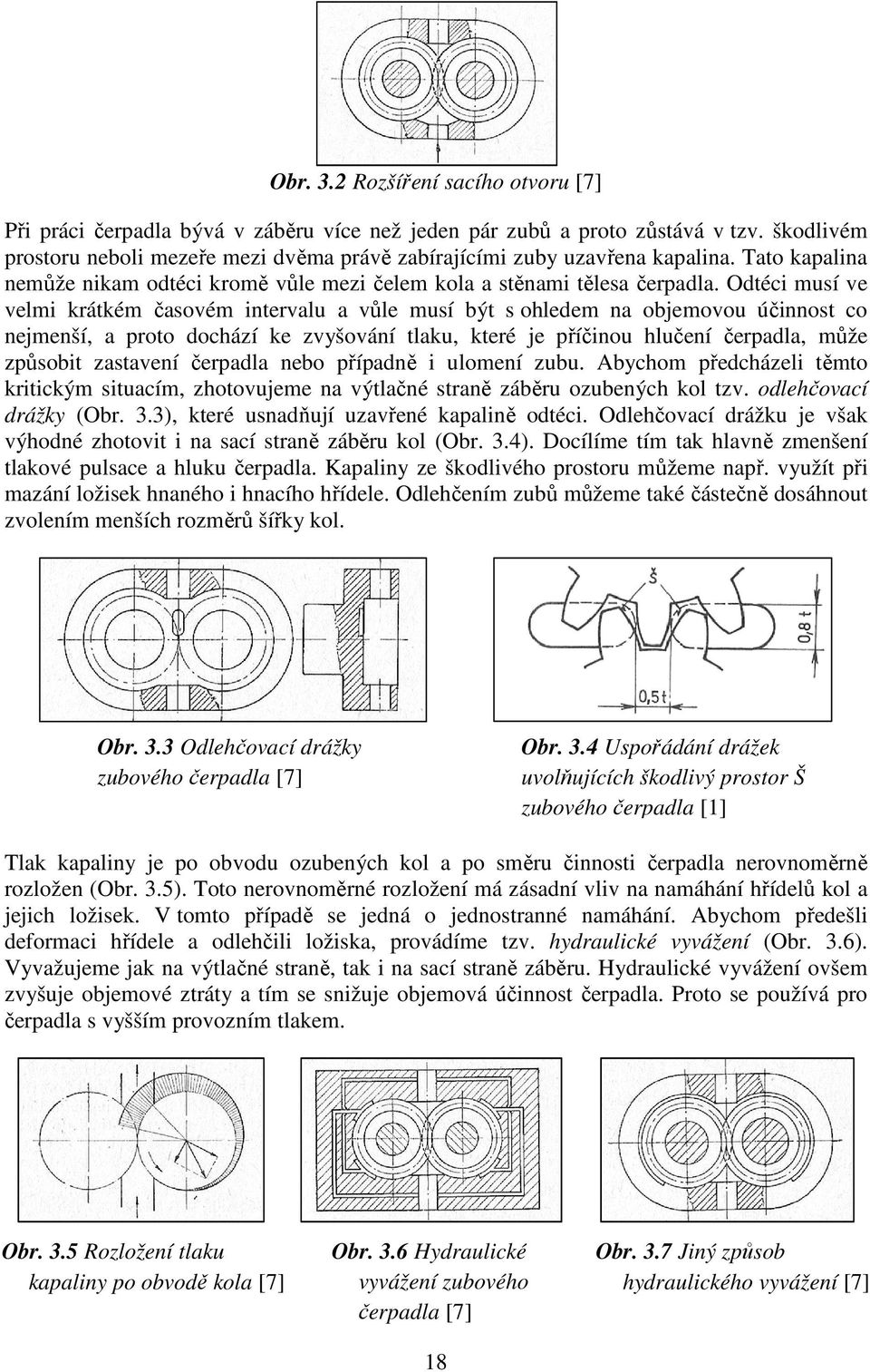 Odtéci musí ve velmi krátkém časovém intervalu a vůle musí být s ohledem na objemovou účinnost co nejmenší, a proto dochází ke zvyšování tlaku, které je příčinou hlučení čerpadla, může způsobit