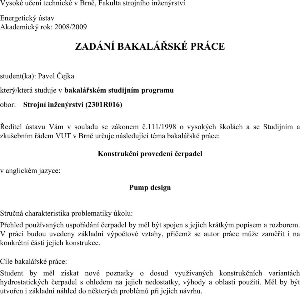 111/1998 o vysokých školách a se Studijním a zkušebním řádem VUT v Brně určuje následující téma bakalářské práce: v anglickém jazyce: Konstrukční provedení čerpadel Pump design Stručná