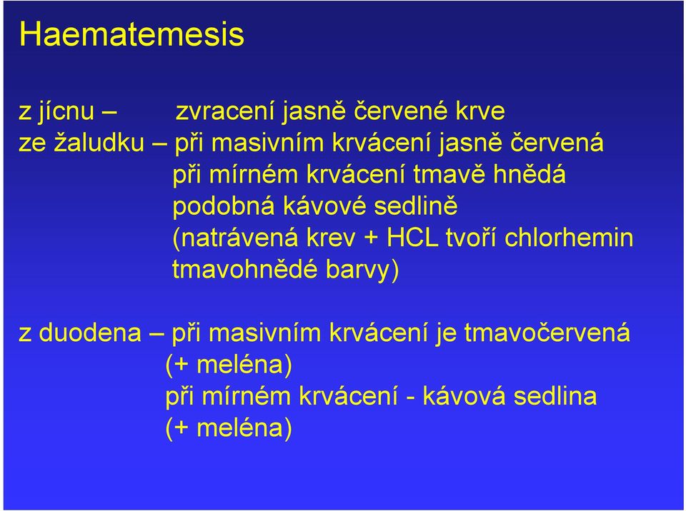 (natrávená krev + HCL tvoří chlorhemin tmavohnědé barvy) z duodena při