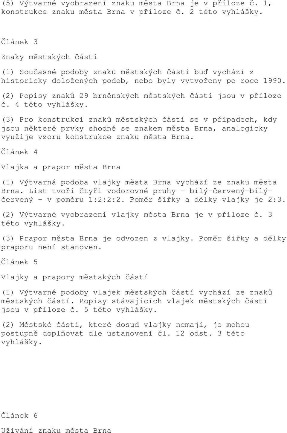 (2) Popisy znaků 29 brněnských městských částí jsou v příloze č. 4 této vyhlášky.