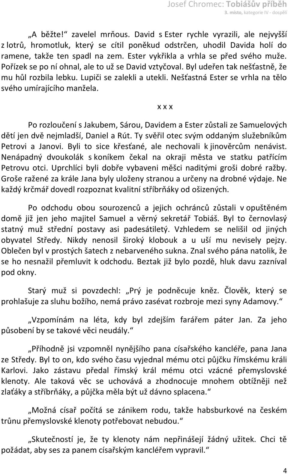 Nešťastná Ester se vrhla na tělo svého umírajícího manžela. Po rozloučení s Jakubem, Sárou, Davidem a Ester zůstali ze Samuelových dětí jen dvě nejmladší, Daniel a Rút.