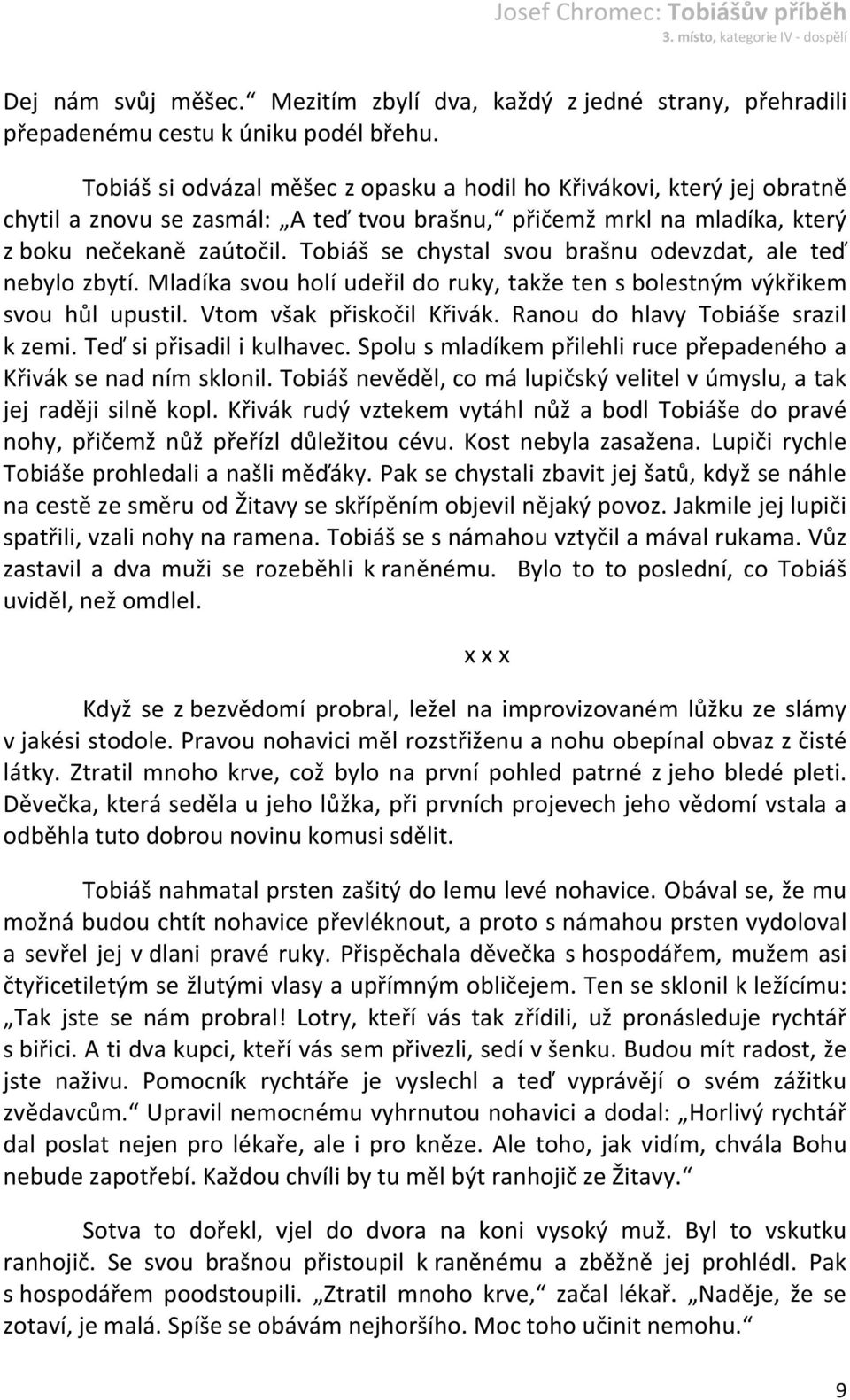 Tobiáš se chystal svou brašnu odevzdat, ale teď nebylo zbytí. Mladíka svou holí udeřil do ruky, takže ten s bolestným výkřikem svou hůl upustil. Vtom však přiskočil Křivák.