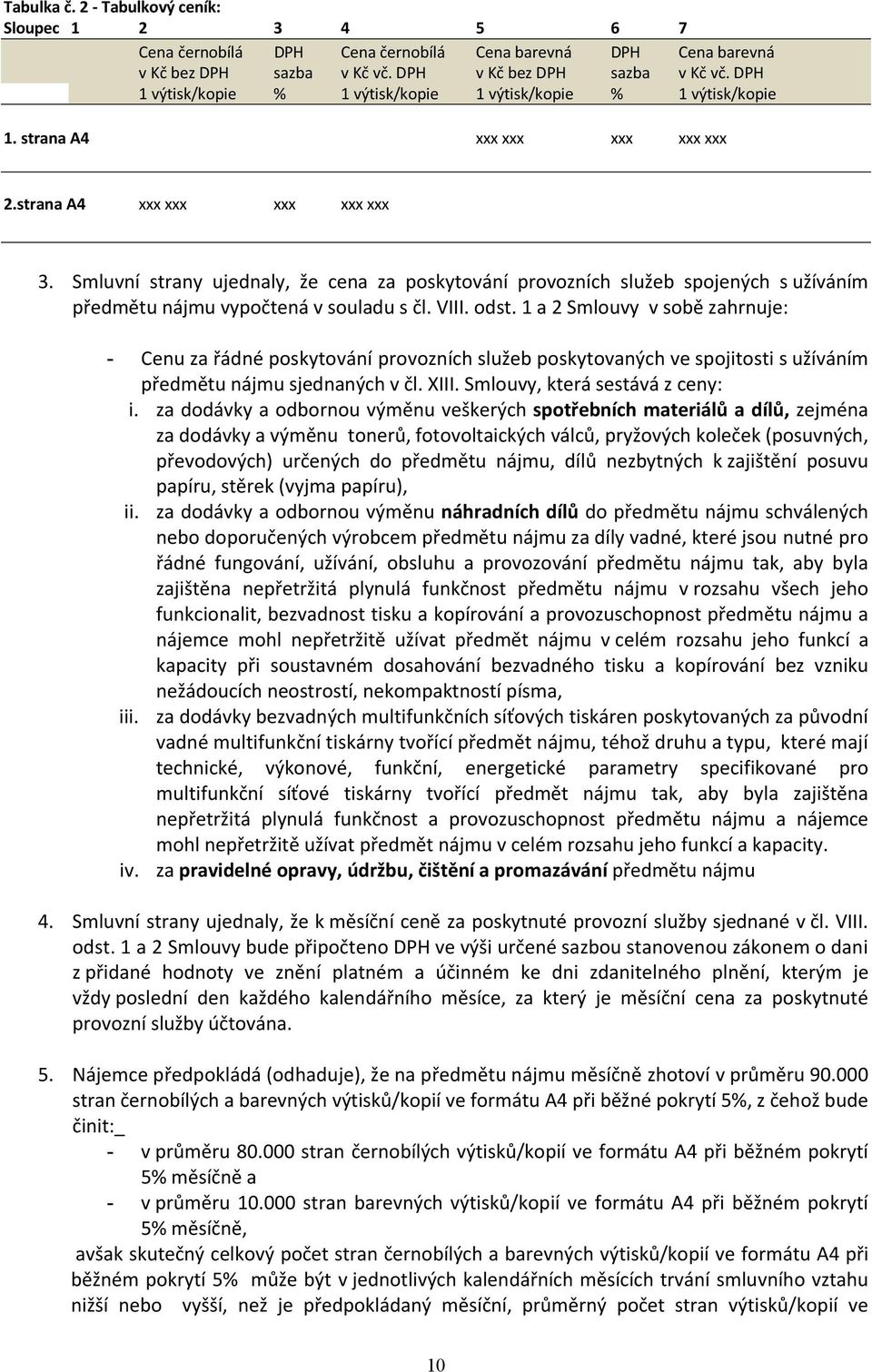 Smluvní strany ujednaly, že cena za poskytování provozních služeb spojených s užíváním předmětu nájmu vypočtená v souladu s čl. VIII. odst.