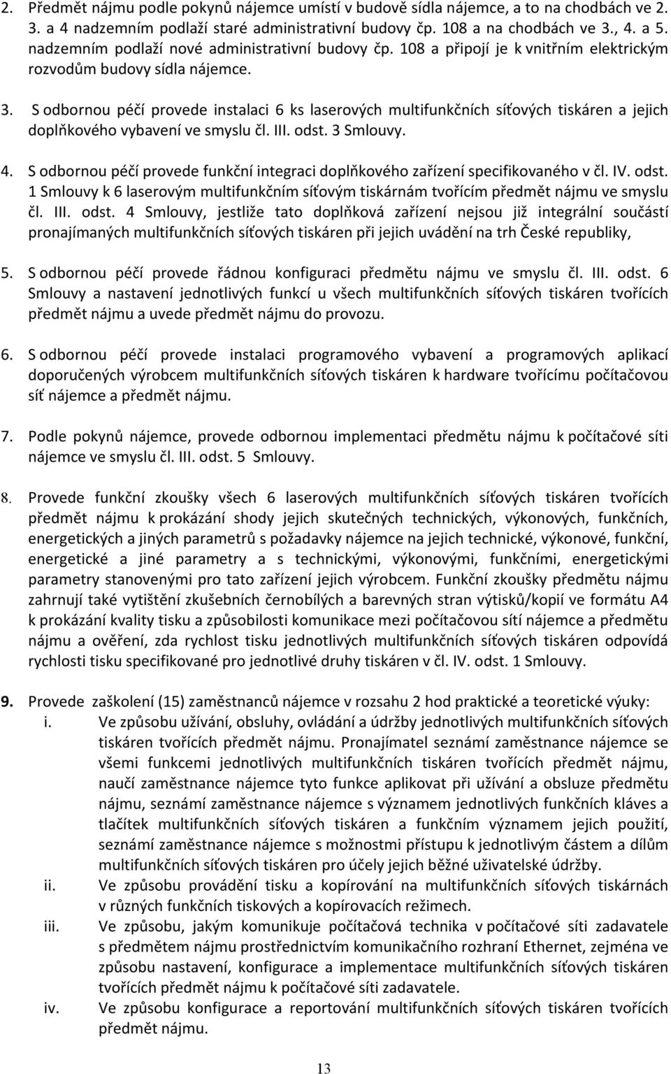 S odbornou péčí provede instalaci 6 ks laserových multifunkčních síťových tiskáren a jejich doplňkového vybavení ve smyslu čl. III. odst. 3 Smlouvy. 4.