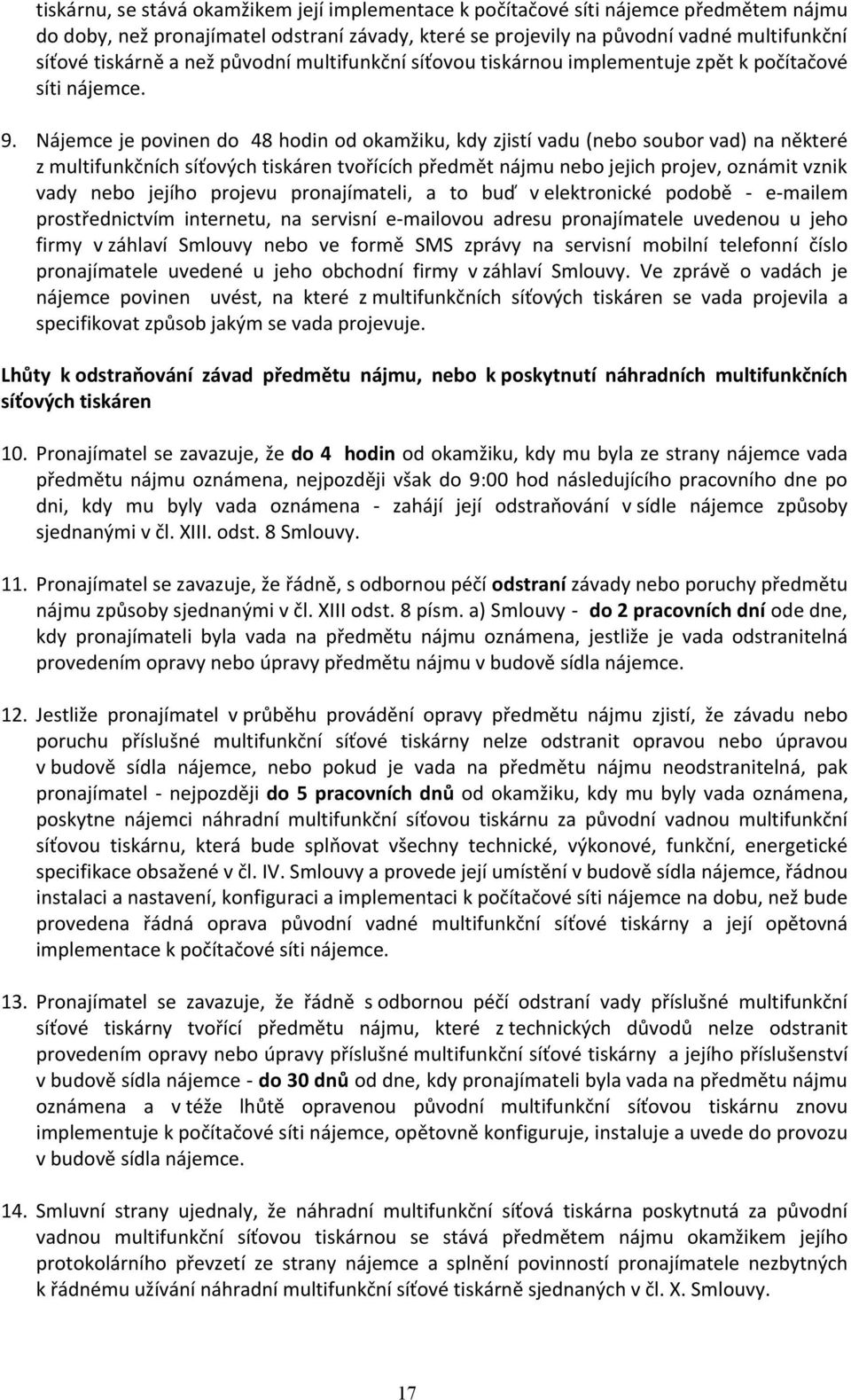 Nájemce je povinen do 48 hodin od okamžiku, kdy zjistí vadu (nebo soubor vad) na některé z multifunkčních síťových tiskáren tvořících předmět nájmu nebo jejich projev, oznámit vznik vady nebo jejího