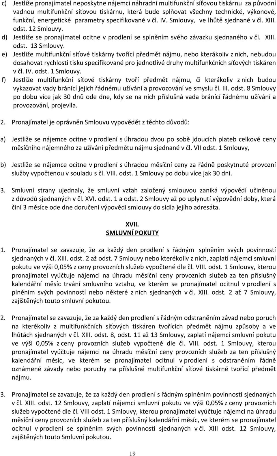 e) Jestliže multifunkční síťové tiskárny tvořící předmět nájmu, nebo kterákoliv z nich, nebudou dosahovat rychlosti tisku specifikované pro jednotlivé druhy multifunkčních síťových tiskáren v čl. IV.