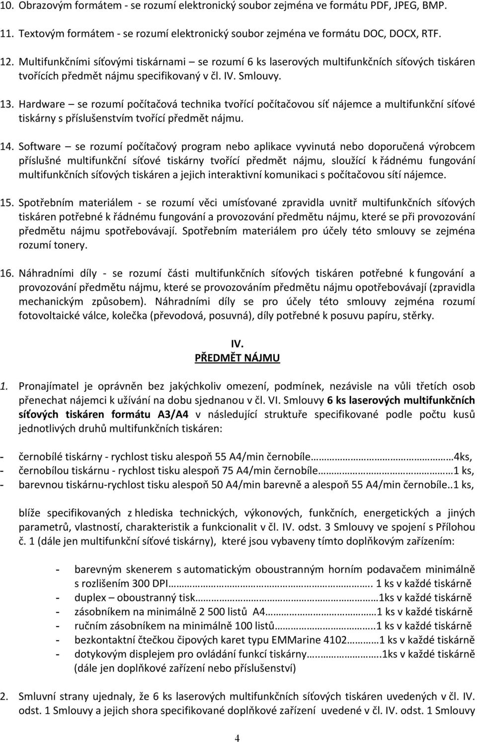 Hardware se rozumí počítačová technika tvořící počítačovou síť nájemce a multifunkční síťové tiskárny s příslušenstvím tvořící předmět nájmu. 14.