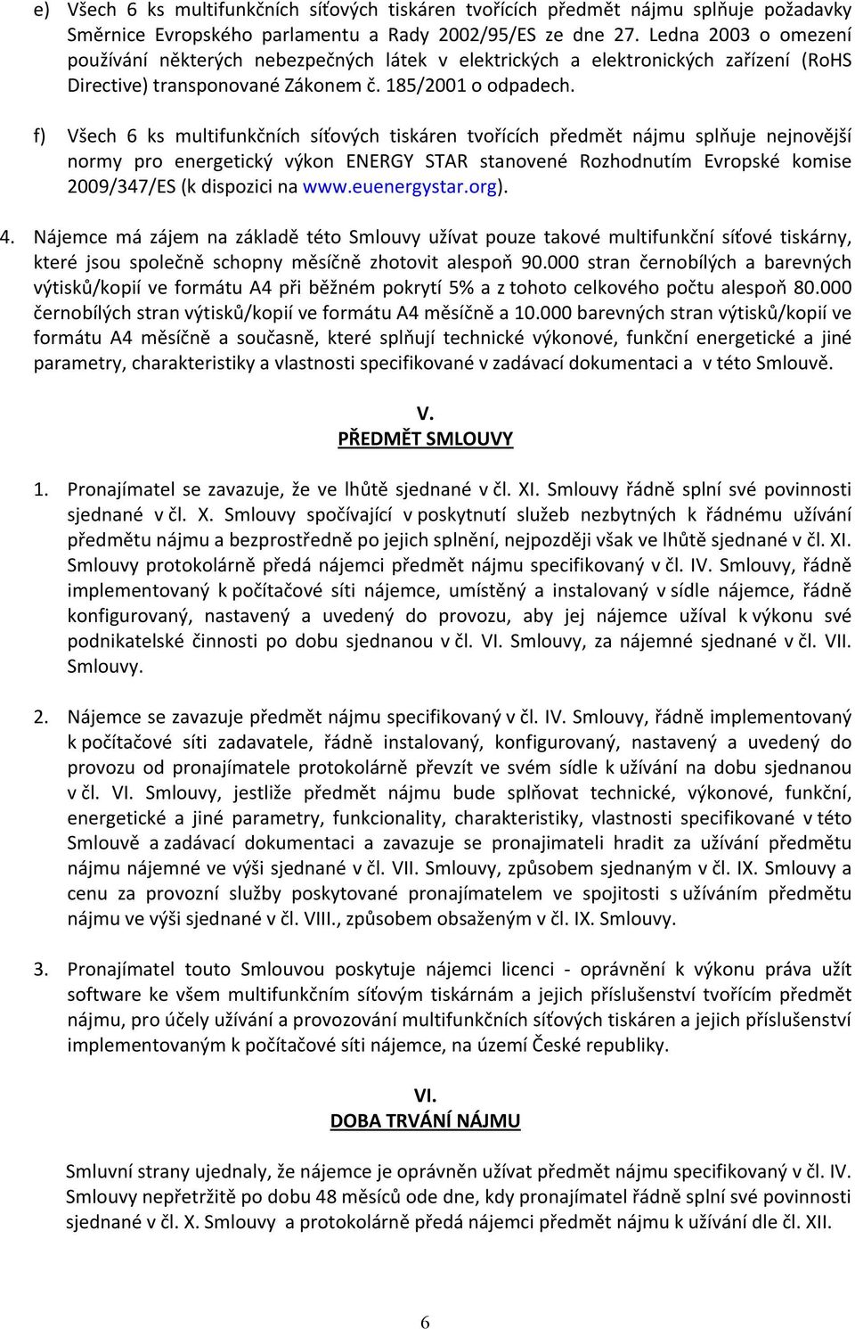 f) Všech 6 ks multifunkčních síťových tiskáren tvořících předmět nájmu splňuje nejnovější normy pro energetický výkon ENERGY STAR stanovené Rozhodnutím Evropské komise 2009/347/ES (k dispozici na www.