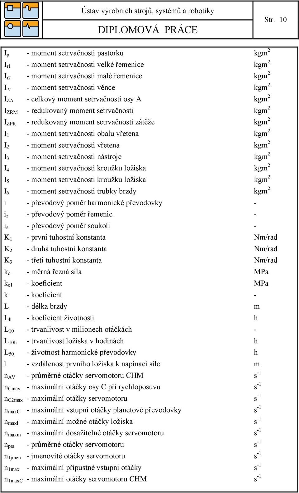 - moment setrvačnosti nástroje kgm I 4 - moment setrvačnosti kroužku ložiska kgm I 5 - moment setrvačnosti kroužku ložiska kgm I 6 - moment setrvačnosti trubky brzdy kgm i - převodový poměr