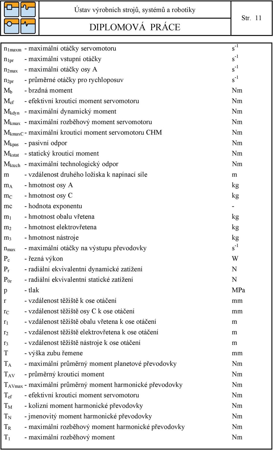 pasivní odpor Nm M kstat - statický krouticí moment Nm M ktech - maximální technologický odpor Nm m - vzdálenost druhého ložiska k napínací síle m m A - hmotnost osy A kg m C - hmotnost osy C kg mc -