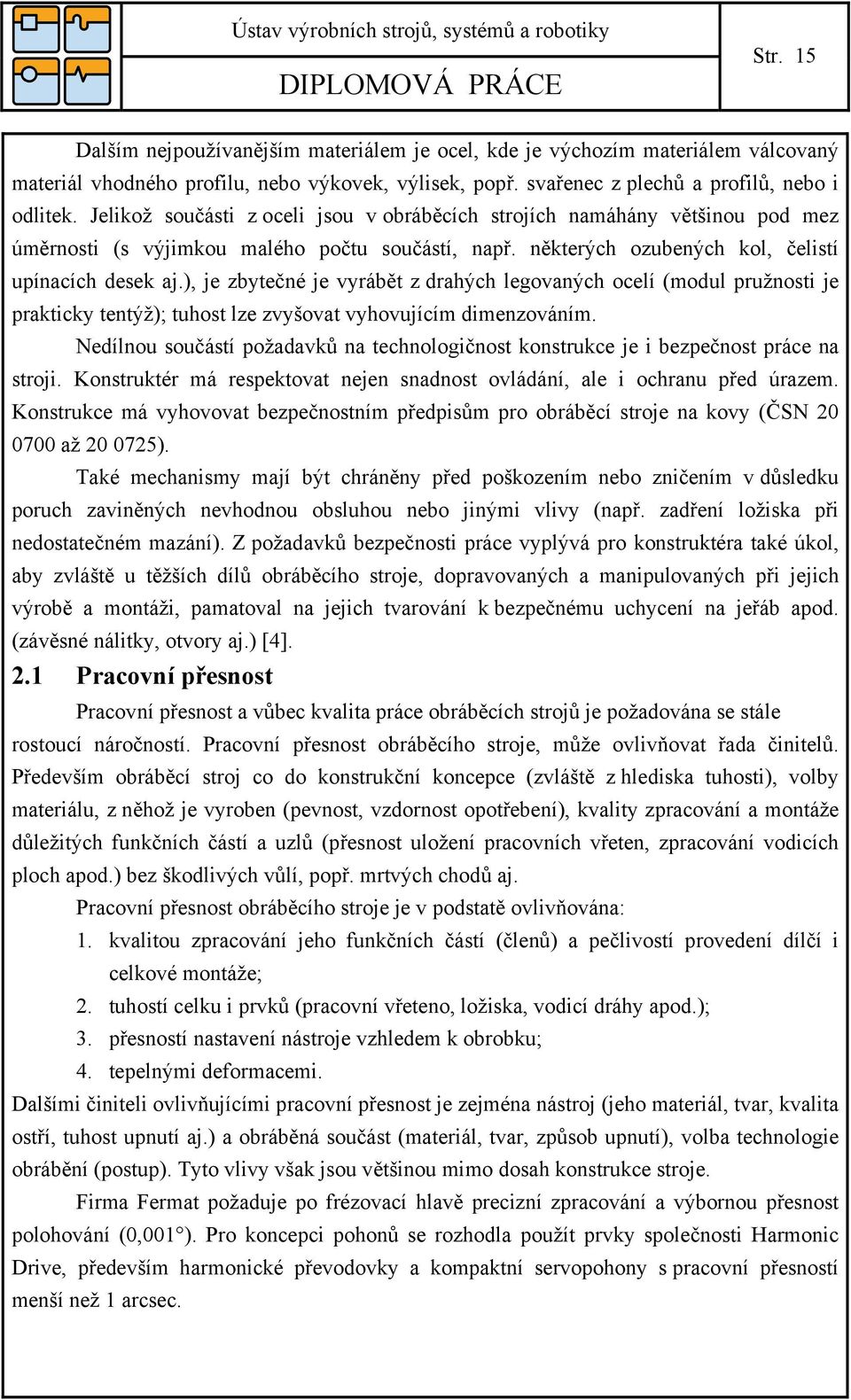 ), je zbytečné je vyrábět z drahých legovaných ocelí (modul pružnosti je prakticky tentýž); tuhost lze zvyšovat vyhovujícím dimenzováním.