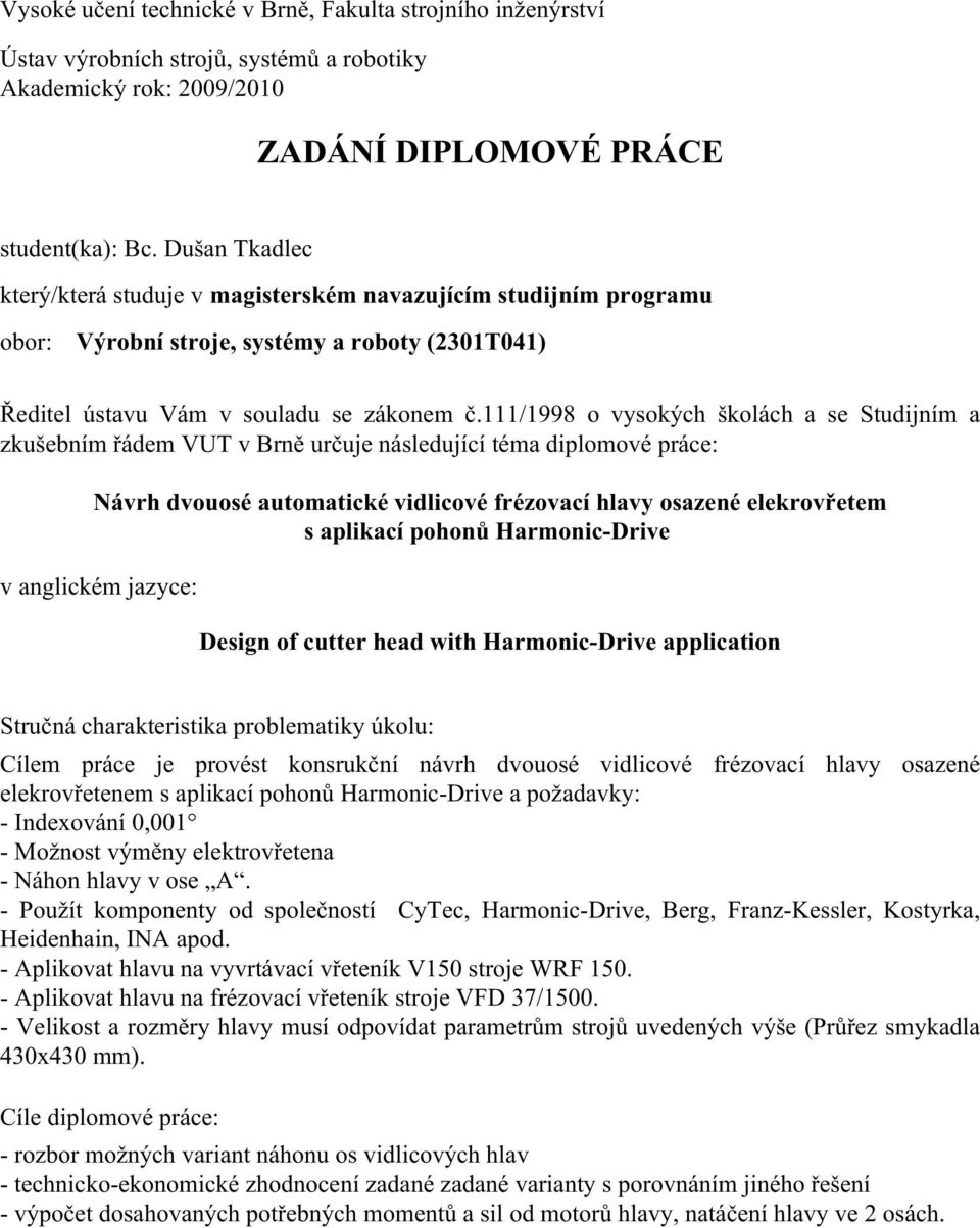 111/1998 o vysokých školách a se Studijním a zkušebním řádem VUT v Brně určuje následující téma diplomové práce: Návrh dvouosé automatické vidlicové frézovací hlavy osazené elekrovřetem s aplikací