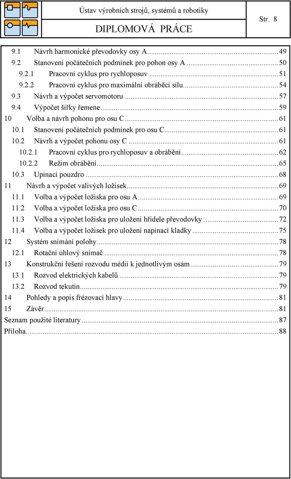 ..6 10.. Režim obrábění...65 10.3 Upínací pouzdro...68 11 Návrh a výpočet valivých ložisek...69 11.1 Volba a výpočet ložiska pro osu A...69 11. Volba a výpočet ložiska pro osu C...70 11.