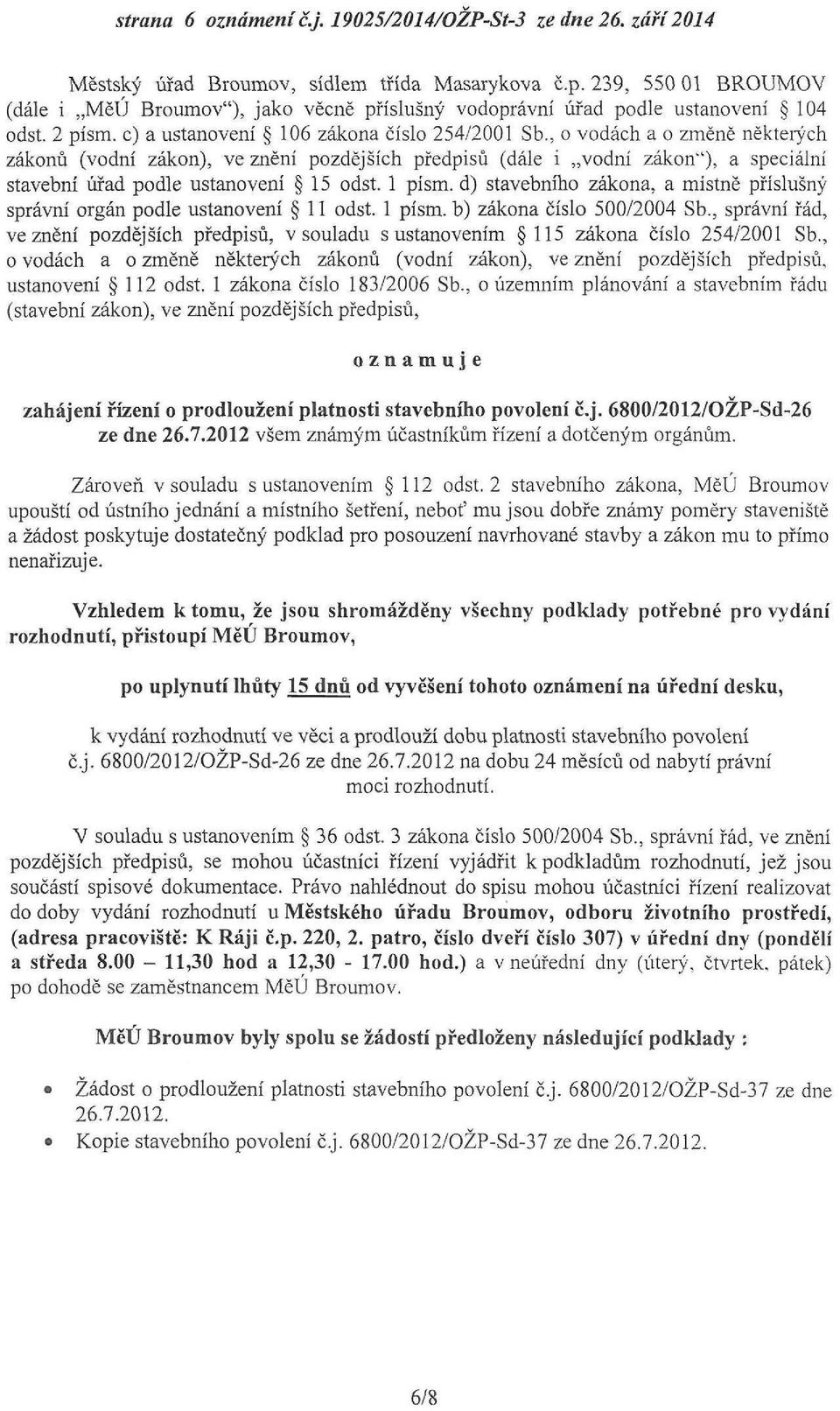 , o vodách a o změně někteiých zákonů (vodní zákon), ve znění pozdějších předpisů (dále i vodní zákon"), a speciální stavební úřad podle ustanovení 15 odst. 1 písm.