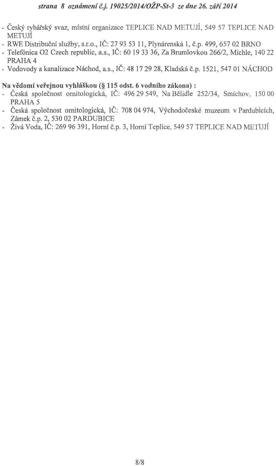 6 vodního zákona) : - Česká společnost ornitologická, IČ: 496 29 549, Na Bělidle 252/34, Smíchov, 150 00 PRAHA 5 - Česká společnost ornitologická, IČ: 708 04 974, Východočeské muzeum v