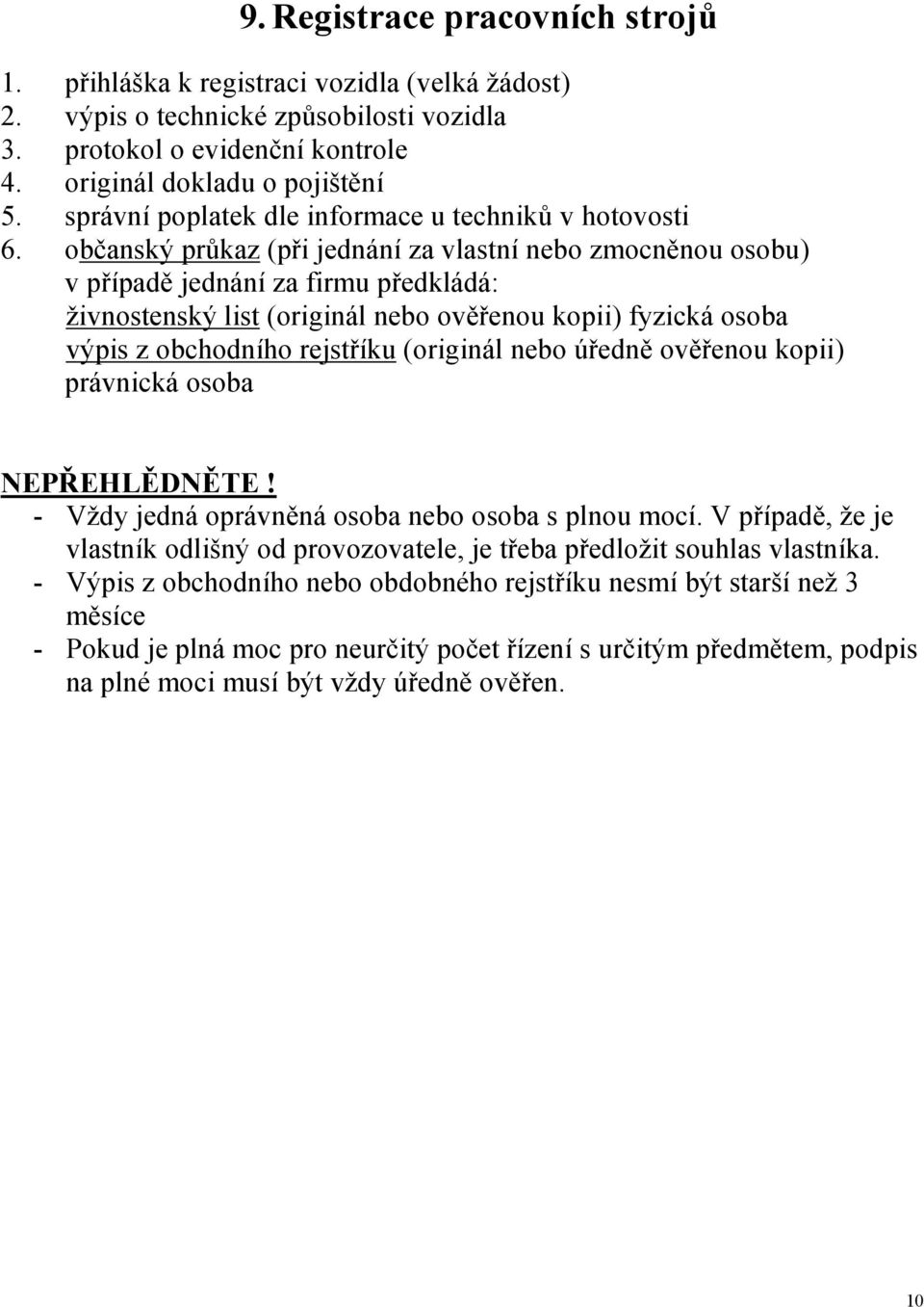 výpis o technické způsobilosti vozidla 3. protokol o evidenční kontrole 4.