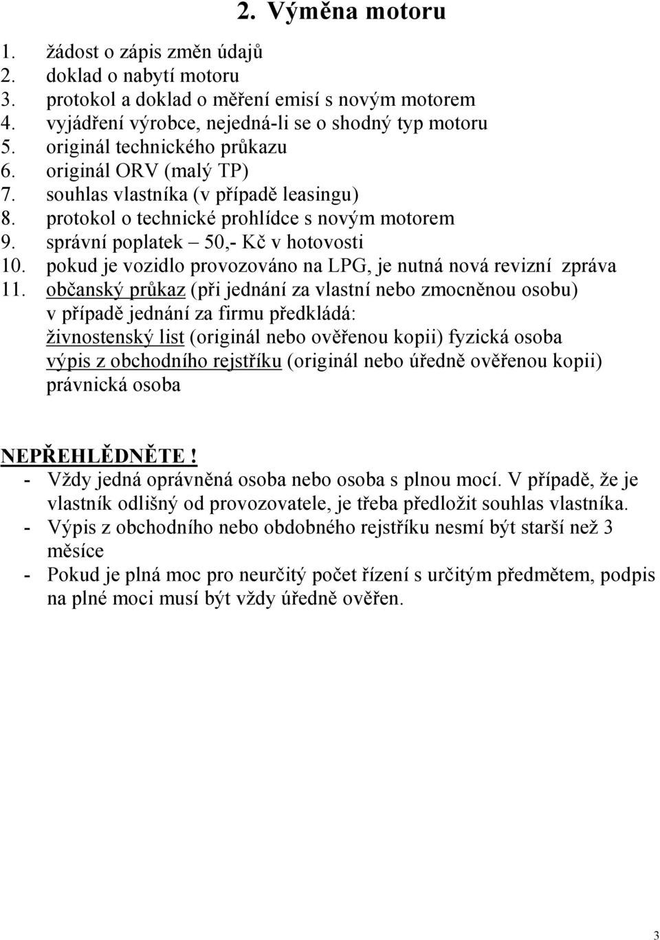 souhlas vlastníka (v případě leasingu) 8. protokol o technické prohlídce s novým motorem 9.