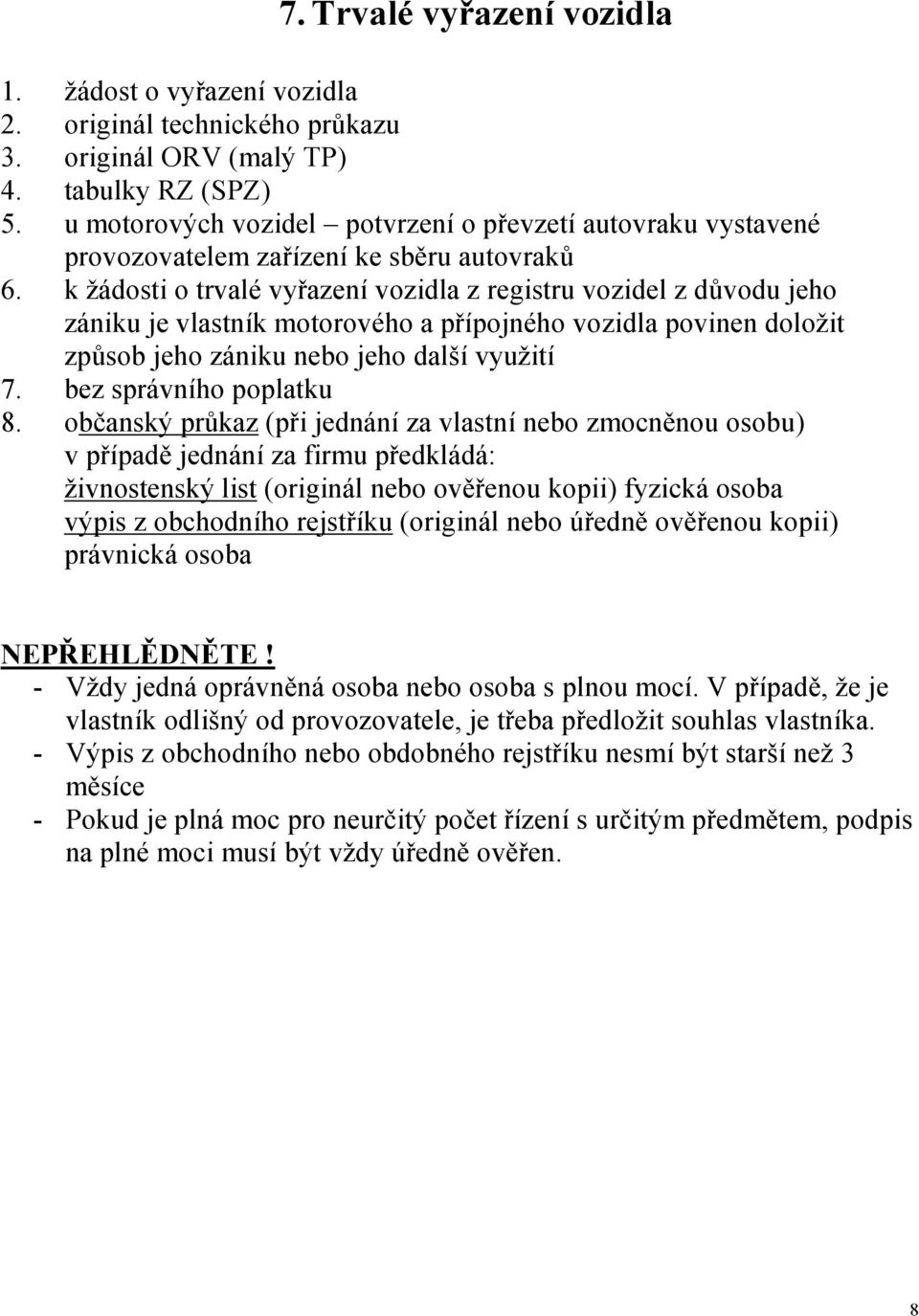 k žádosti o trvalé vyřazení vozidla z registru vozidel z důvodu jeho zániku je vlastník motorového a přípojného vozidla povinen