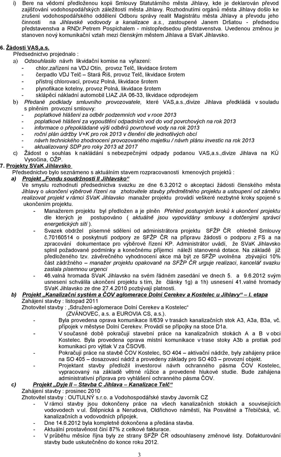 Petrem Pospíchalem - místopředsedou představenstva. Uvedenou změnou je stanoven nový komunikační vztah mezi členským městem Jihlava a SVaK Jihlavsko. 6. Žádosti VAS,a.s. a) Odsouhlasilo návrh likvidační komise na vyřazení: - chlor.