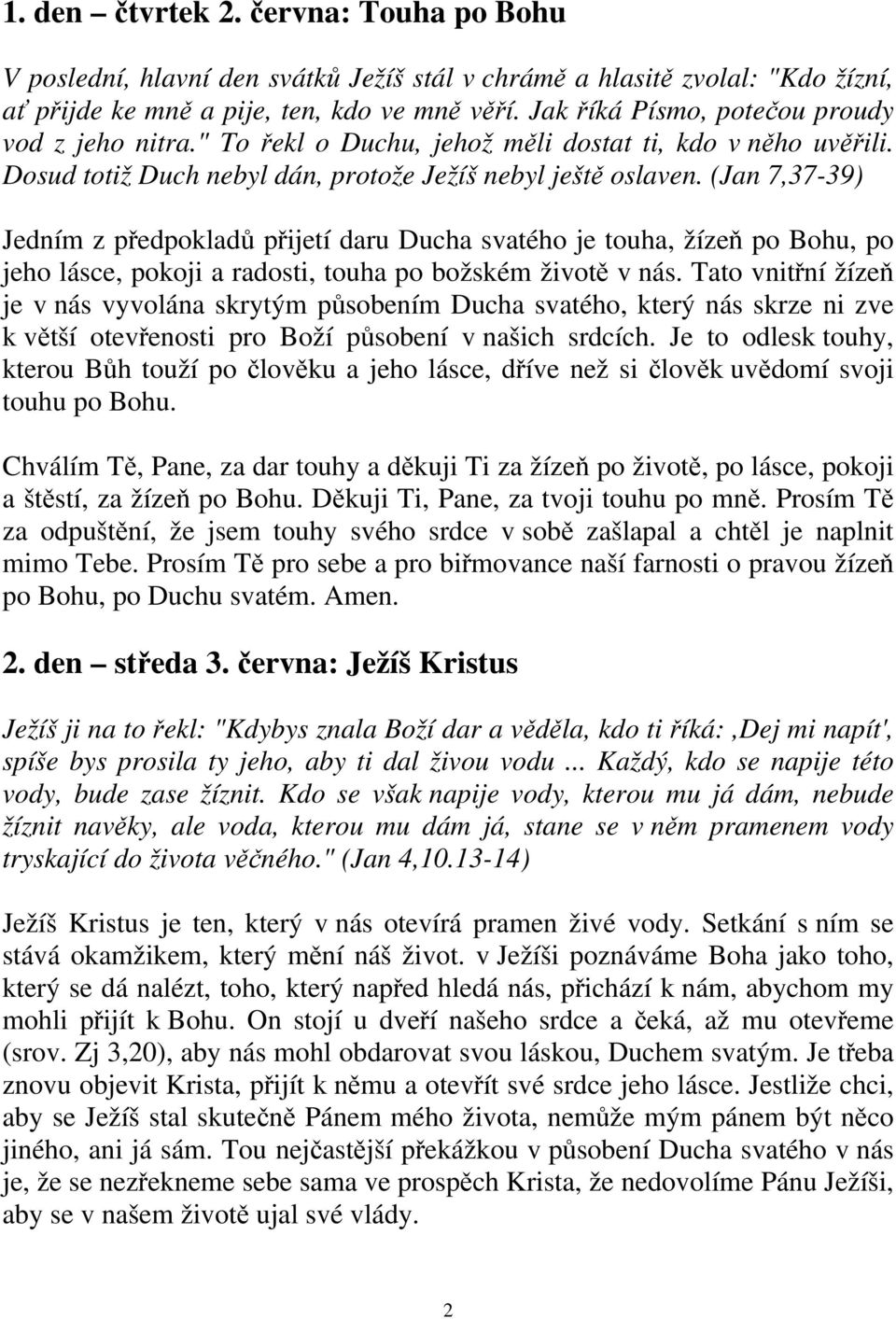 (Jan 7,37-39) Jedním z předpokladů přijetí daru Ducha svatého je touha, žízeň po Bohu, po jeho lásce, pokoji a radosti, touha po božském životě v nás.