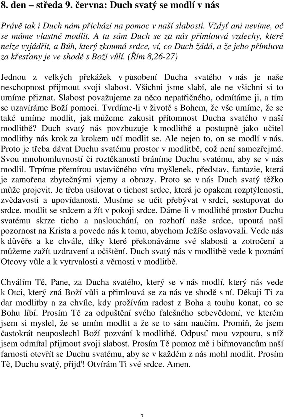 (Řím 8,26-27) Jednou z velkých překážek v působení Ducha svatého v nás je naše neschopnost přijmout svoji slabost. Všichni jsme slabí, ale ne všichni si to umíme přiznat.