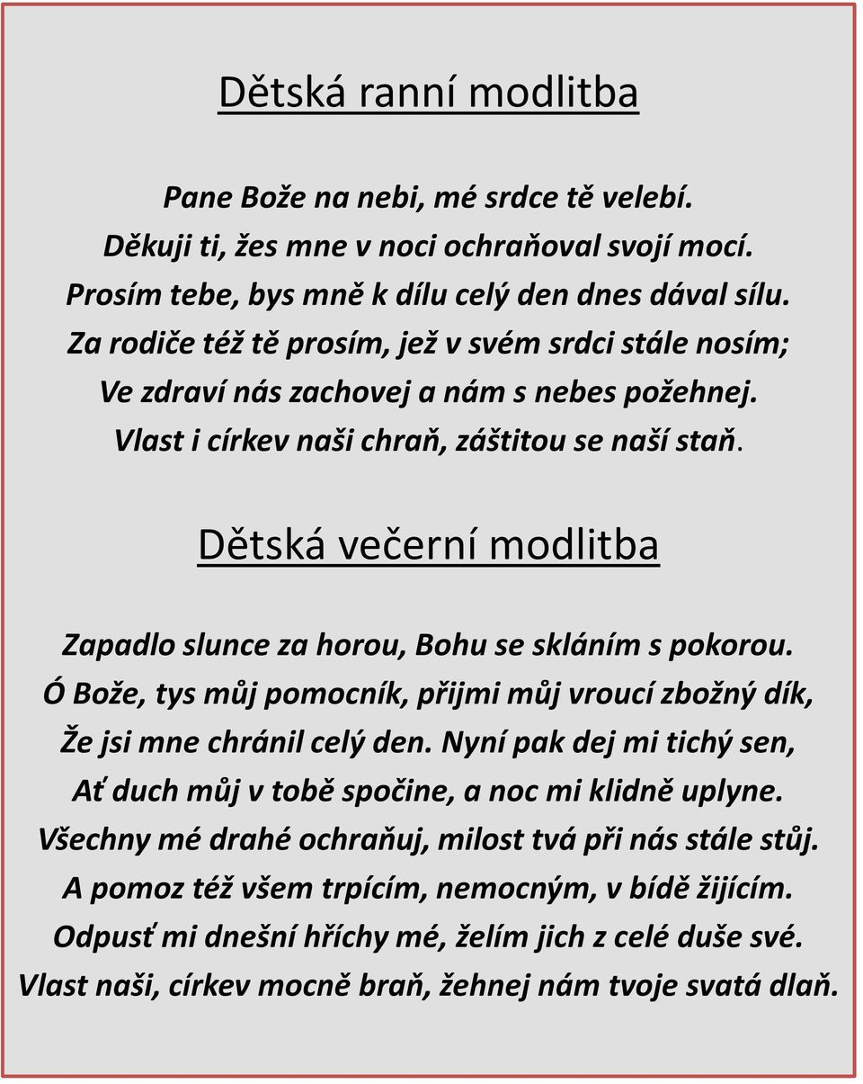 Dětská večerní modlitba Zapadlo slunce za horou, Bohu se skláním s pokorou. Ó Bože, tys můj pomocník, přijmi můj vroucí zbožný dík, Že jsi mne chránil celý den.