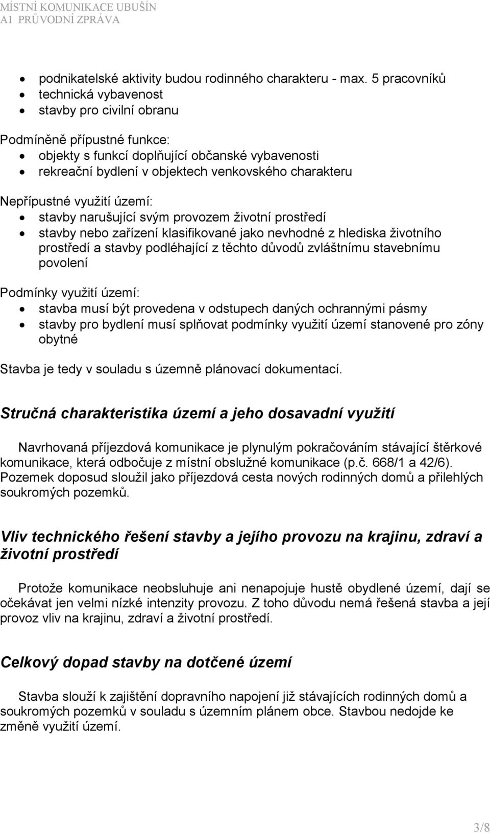 Nepřípustné využití území: stavby narušující svým provozem životní prostředí stavby nebo zařízení klasifikované jako nevhodné z hlediska životního prostředí a stavby podléhající z těchto důvodů