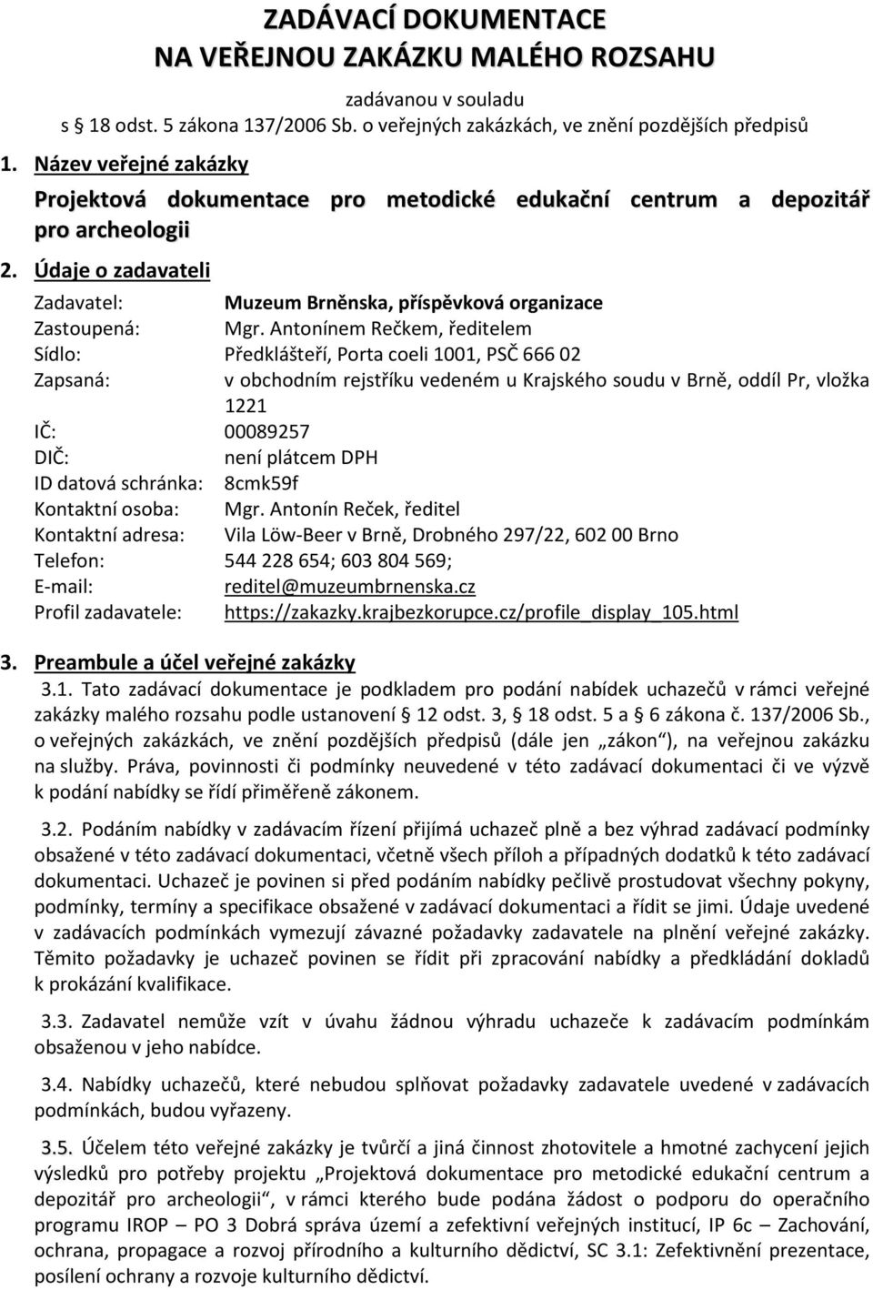 Antonínem Rečkem, ředitelem Sídlo: Předklášteří, Porta coeli 1001, PSČ 66602 Zapsaná: v obchodním rejstříku vedeném u Krajského soudu v Brně, oddíl Pr, vložka 1221 IČ: 00089257 DIČ: není plátcem DPH