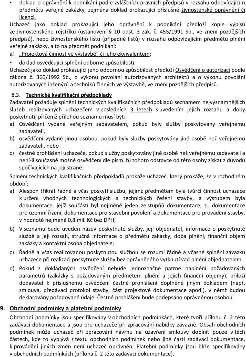 , ve znění pozdějších předpisů), nebo živnostenského listu (případně listů) v rozsahu odpovídajícím předmětu plnění veřejné zakázky, a to na předmět podnikání: a) Projektová činnost ve výstavbě či