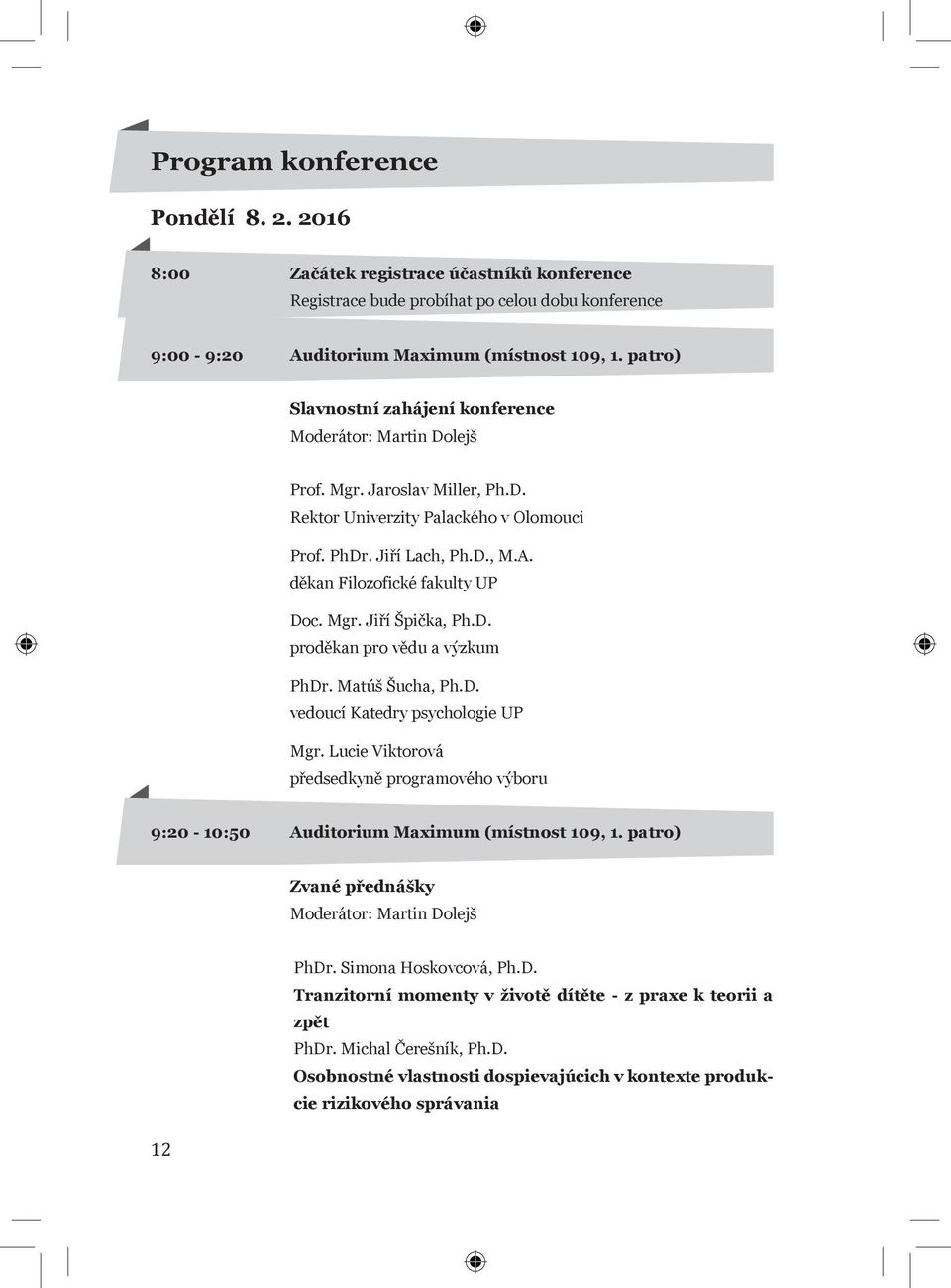 děkan Filozofické fakulty UP Doc. Mgr. Jiří Špička, Ph.D. proděkan pro vědu a výzkum PhDr. Matúš Šucha, Ph.D. vedoucí Katedry psychologie UP Mgr.