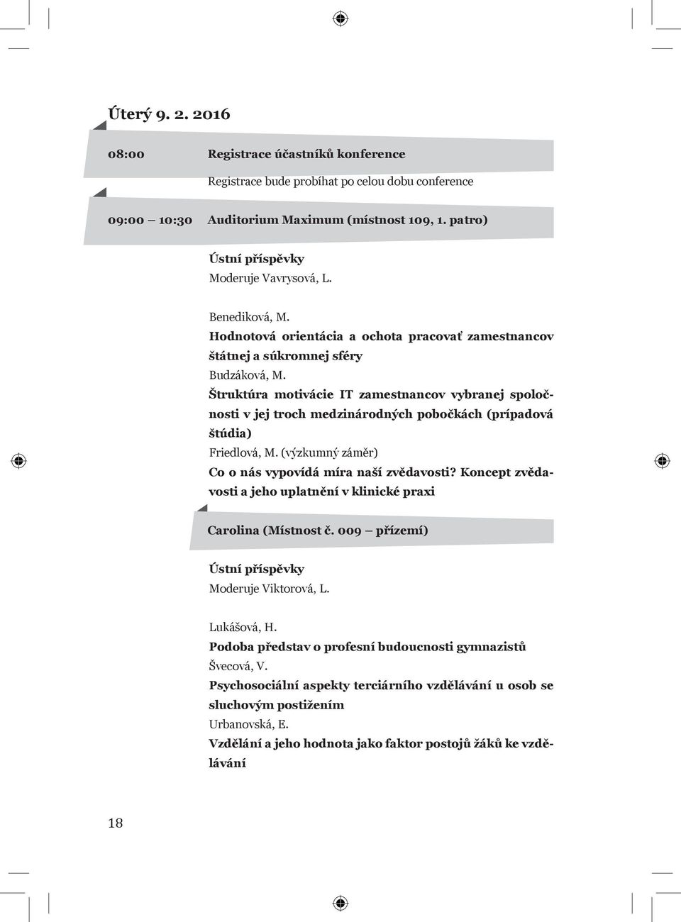 Štruktúra motivácie IT zamestnancov vybranej spoločnosti v jej troch medzinárodných pobočkách (prípadová štúdia) Friedlová, M. (výzkumný záměr) Co o nás vypovídá míra naší zvědavosti?