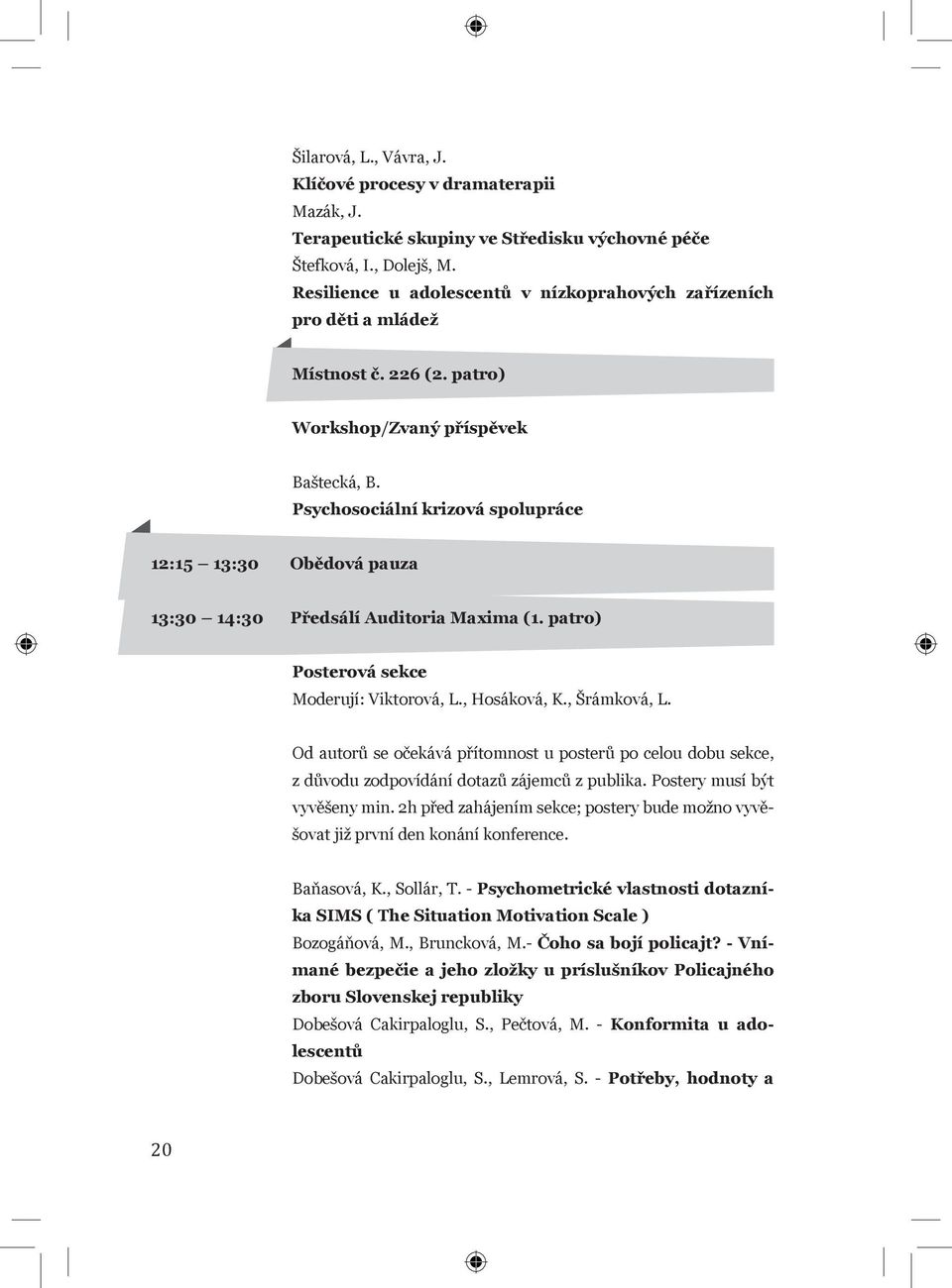 Psychosociální krizová spolupráce 12:15 13:30 Obědová pauza 13:30 14:30 Předsálí Auditoria Maxima (1. patro) Posterová sekce Moderují: Viktorová, L., Hosáková, K., Šrámková, L.