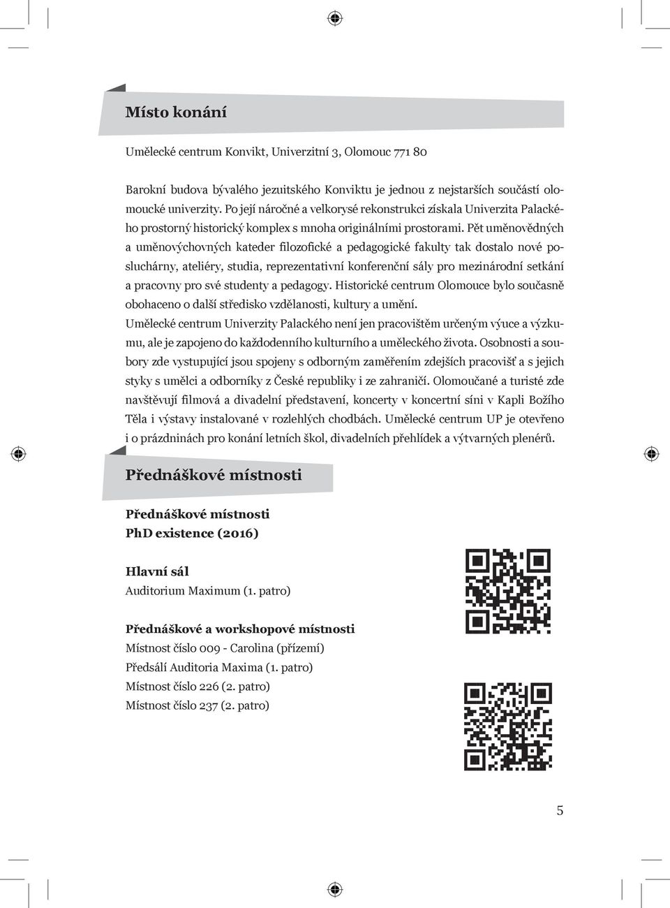 Pět uměnovědných a uměnovýchovných kateder filozofické a pedagogické fakulty tak dostalo nové posluchárny, ateliéry, studia, reprezentativní konferenční sály pro mezinárodní setkání a pracovny pro