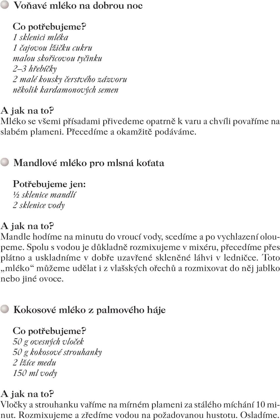 Mandlové mléko pro mlsná koťata Potřebujeme jen: ½ sklenice mandlí 2 sklenice vody Mandle hodíme na minutu do vroucí vody, scedíme a po vychlazení oloupeme.