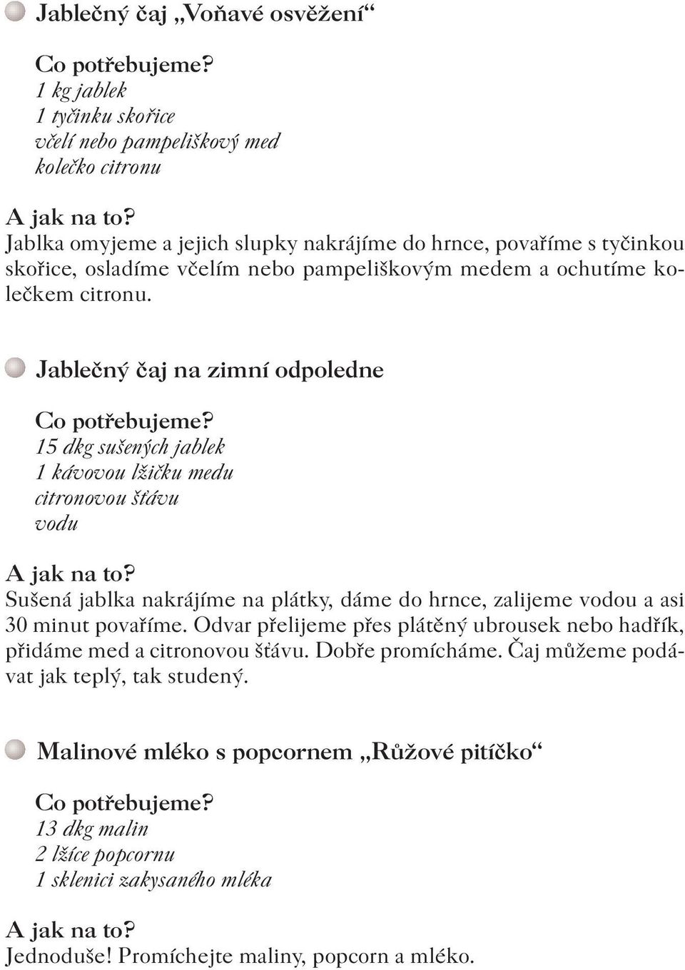 Jablečný čaj na zimní odpoledne 15 dkg sušených jablek 1 kávovou lžičku medu citronovou šťávu vodu Sušená jablka nakrájíme na plátky, dáme do hrnce, zalijeme vodou a asi 30 minut