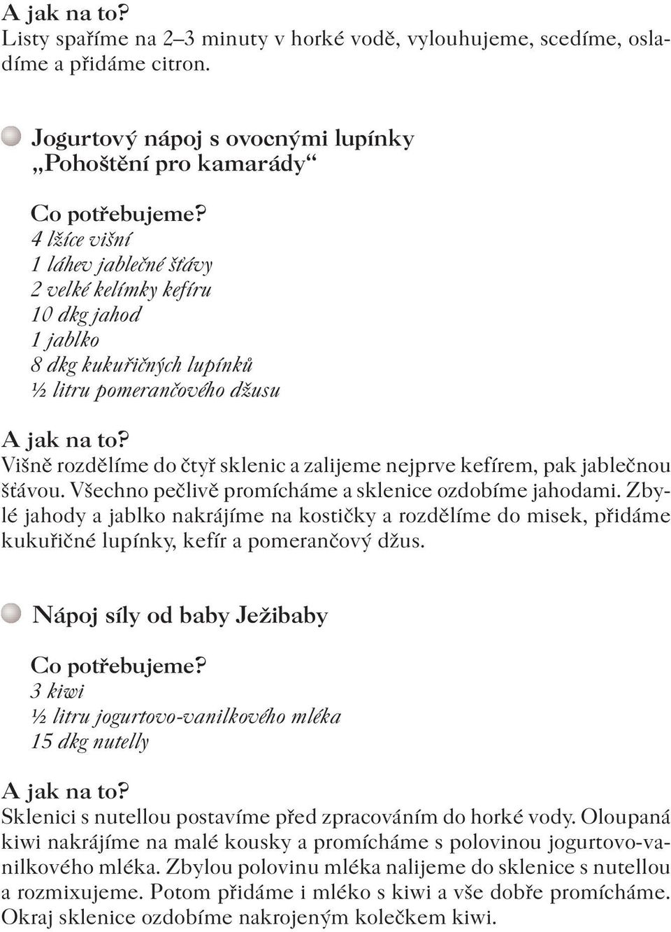 rozdělíme do čtyř sklenic a zalijeme nejprve kefírem, pak jablečnou šťávou. Všechno pečlivě promícháme a sklenice ozdobíme jahodami.