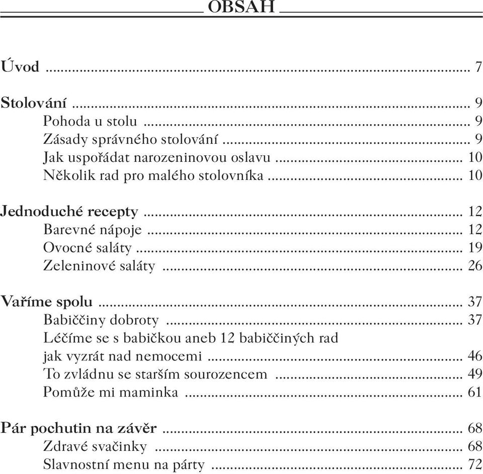 .. 26 Vaříme spolu... 37 Babiččiny dobroty... 37 Léčíme se s babičkou aneb 12 babiččiných rad jak vyzrát nad nemocemi.