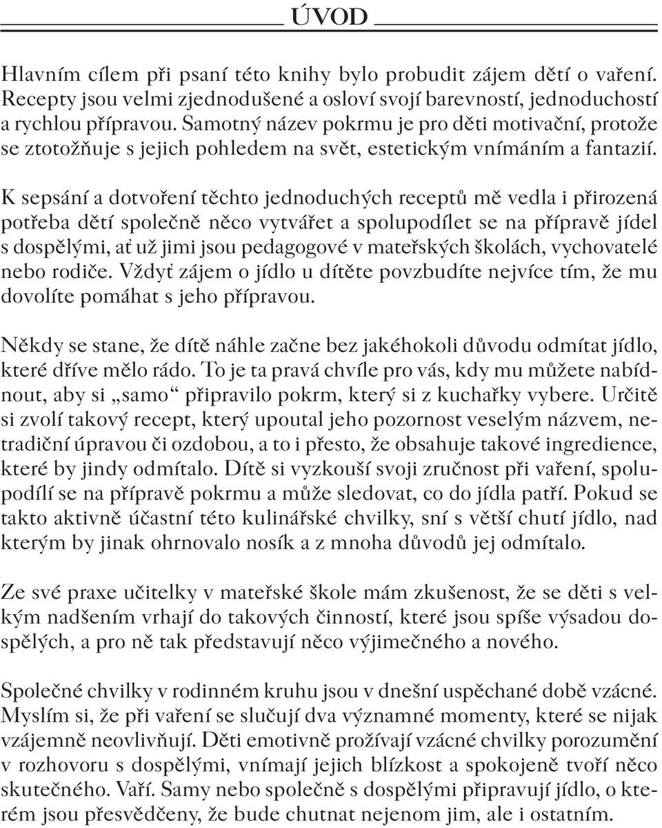 K sepsání a dotvoření těchto jednoduchých receptů mě vedla i přirozená potřeba dětí společně něco vytvářet a spolupodílet se na přípravě jídel s dospělými, ať už jimi jsou pedagogové v mateřských