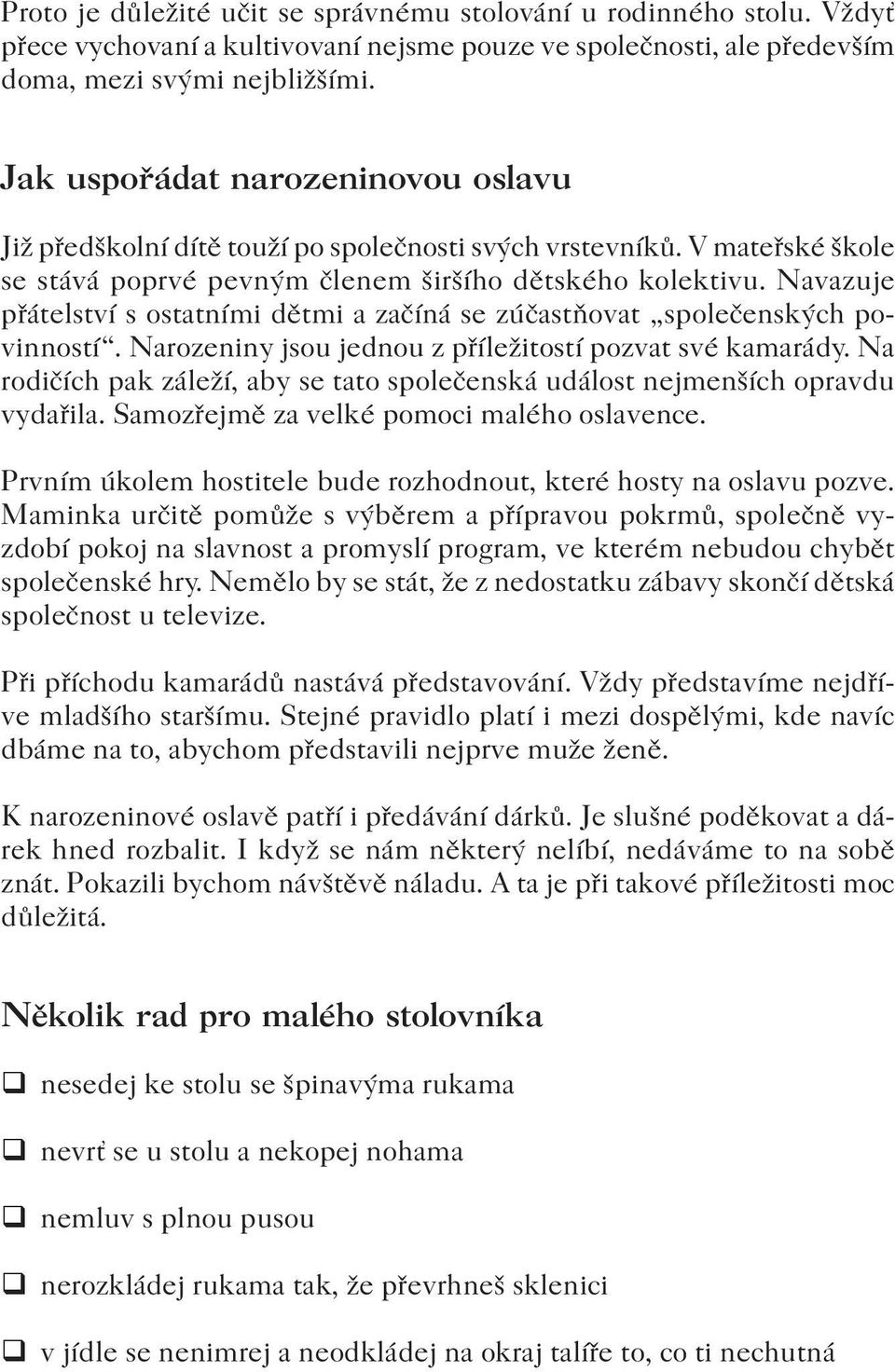 Navazuje přátelství s ostatními dětmi a začíná se zúčastňovat společenských povinností. Narozeniny jsou jednou z příležitostí pozvat své kamarády.