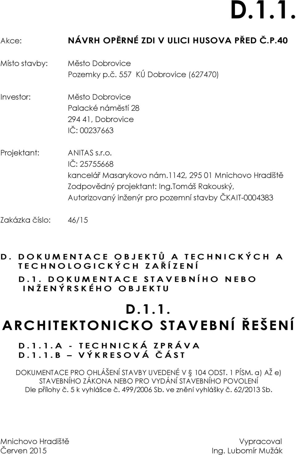 1142, 295 01 Mnichovo Hradiště Zodpovědný projektant: Ing.Tomáš Rakouský, Autorizovaný inženýr pro pozemní stavby ČKAIT-0004383 Zakázka číslo: 46/15 D.